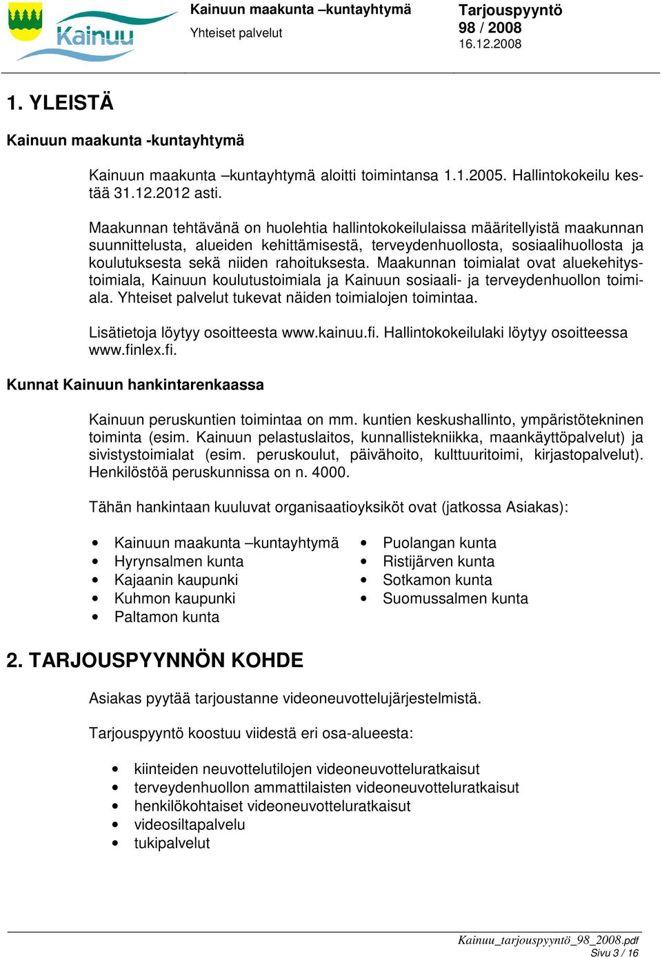 rahoituksesta. Maakunnan toimialat ovat aluekehitystoimiala, Kainuun koulutustoimiala ja Kainuun sosiaali- ja terveydenhuollon toimiala. tukevat näiden toimialojen toimintaa.