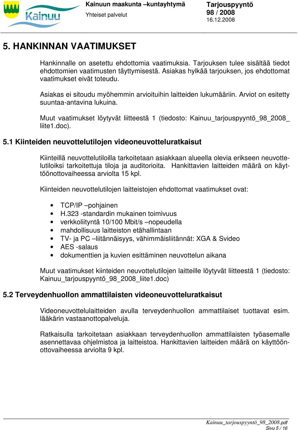 Muut vaatimukset löytyvät liitteestä 1 (tiedosto: Kainuu_tarjouspyyntö_98_2008_ liite1.doc). 5.