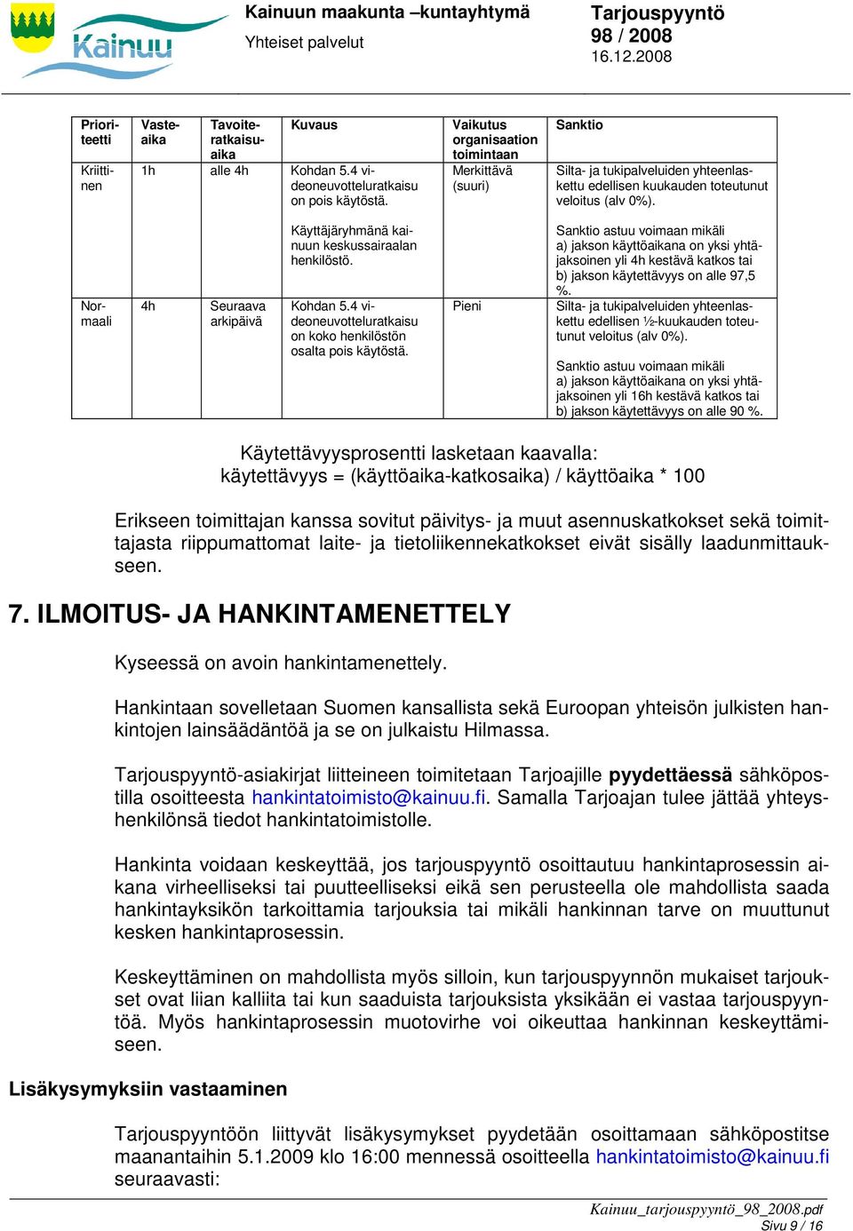 Normaali 4h Seuraava arkipäivä Käyttäjäryhmänä kainuun keskussairaalan henkilöstö. Kohdan 5.4 videoneuvotteluratkaisu on koko henkilöstön osalta pois käytöstä.