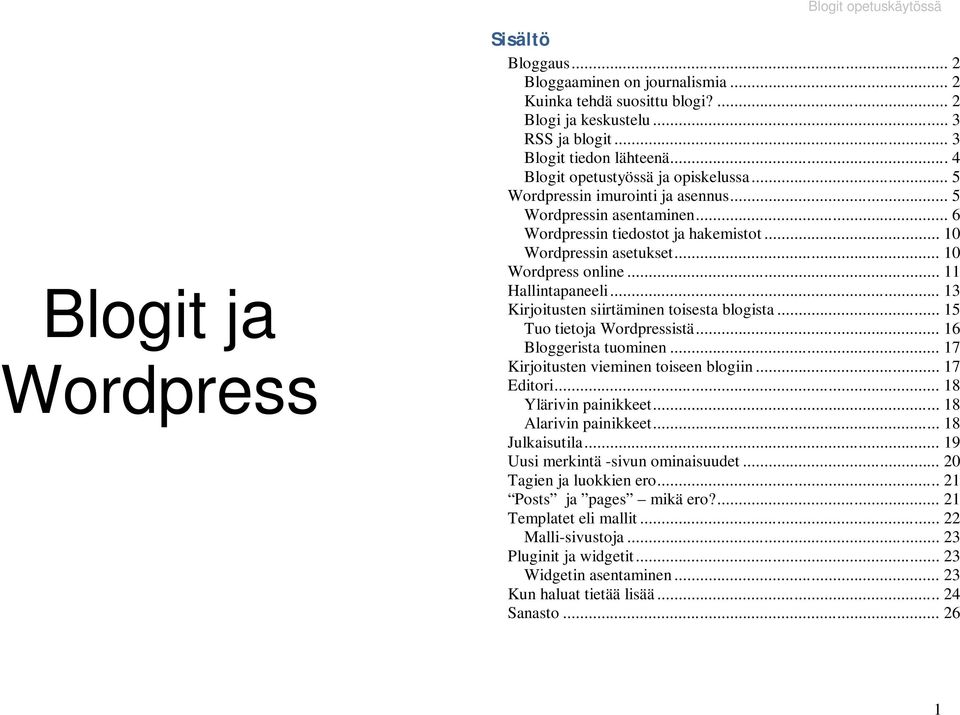 .. 11 Hallintapaneeli... 13 Kirjoitusten siirtäminen toisesta blogista... 15 Tuo tietoja Wordpressistä... 16 Bloggerista tuominen... 17 Kirjoitusten vieminen toiseen blogiin... 17 Editori.