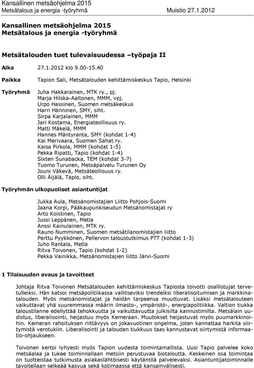 Urpo Hassinen, Suomen metsäkeskus Harri Hänninen, SMY, siht. Sirpa Karjalainen, MMM Jari Kostama, Energiateollisuus ry.