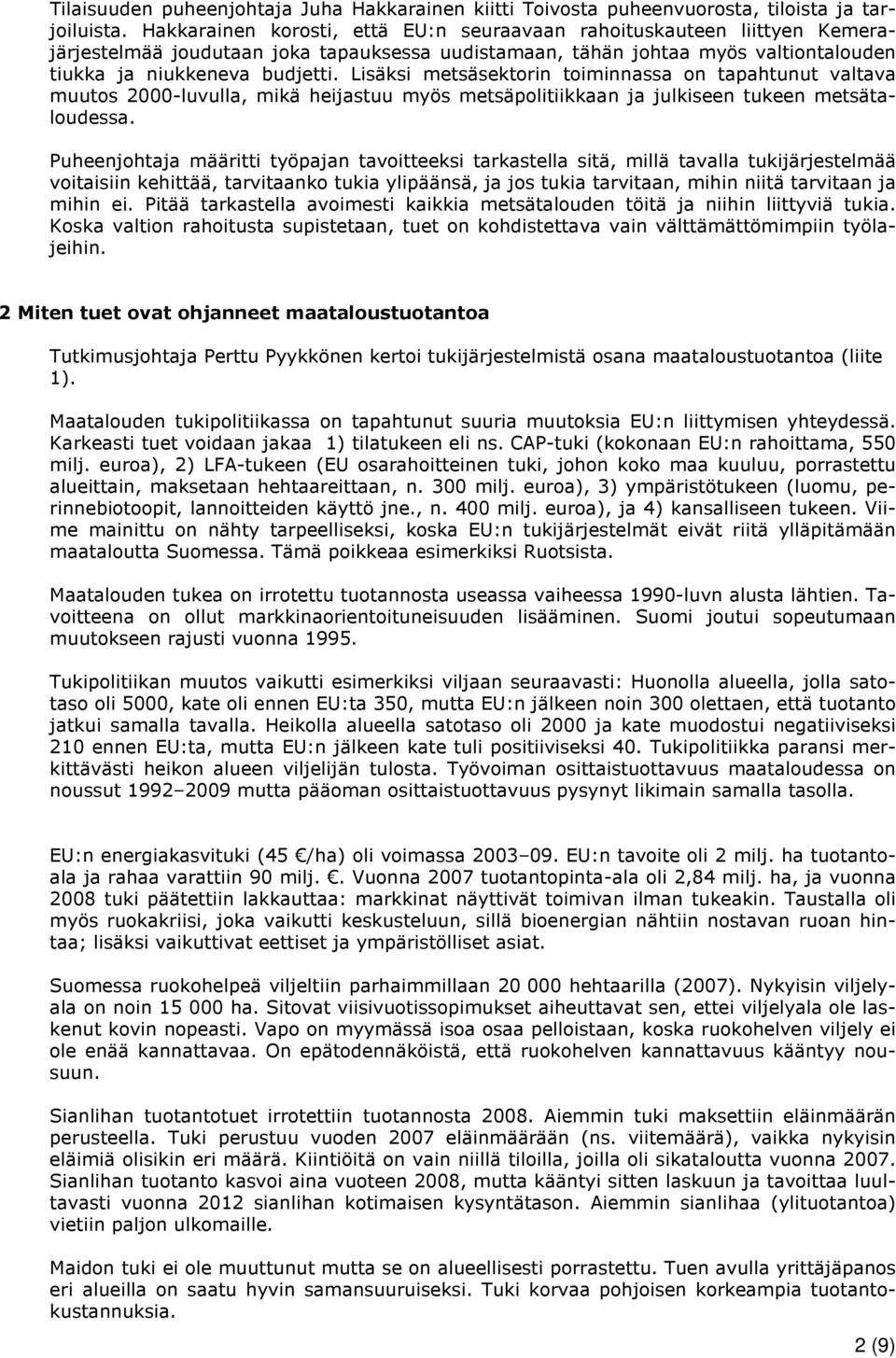 Lisäksi metsäsektorin toiminnassa on tapahtunut valtava muutos 2000-luvulla, mikä heijastuu myös metsäpolitiikkaan ja julkiseen tukeen metsätaloudessa.