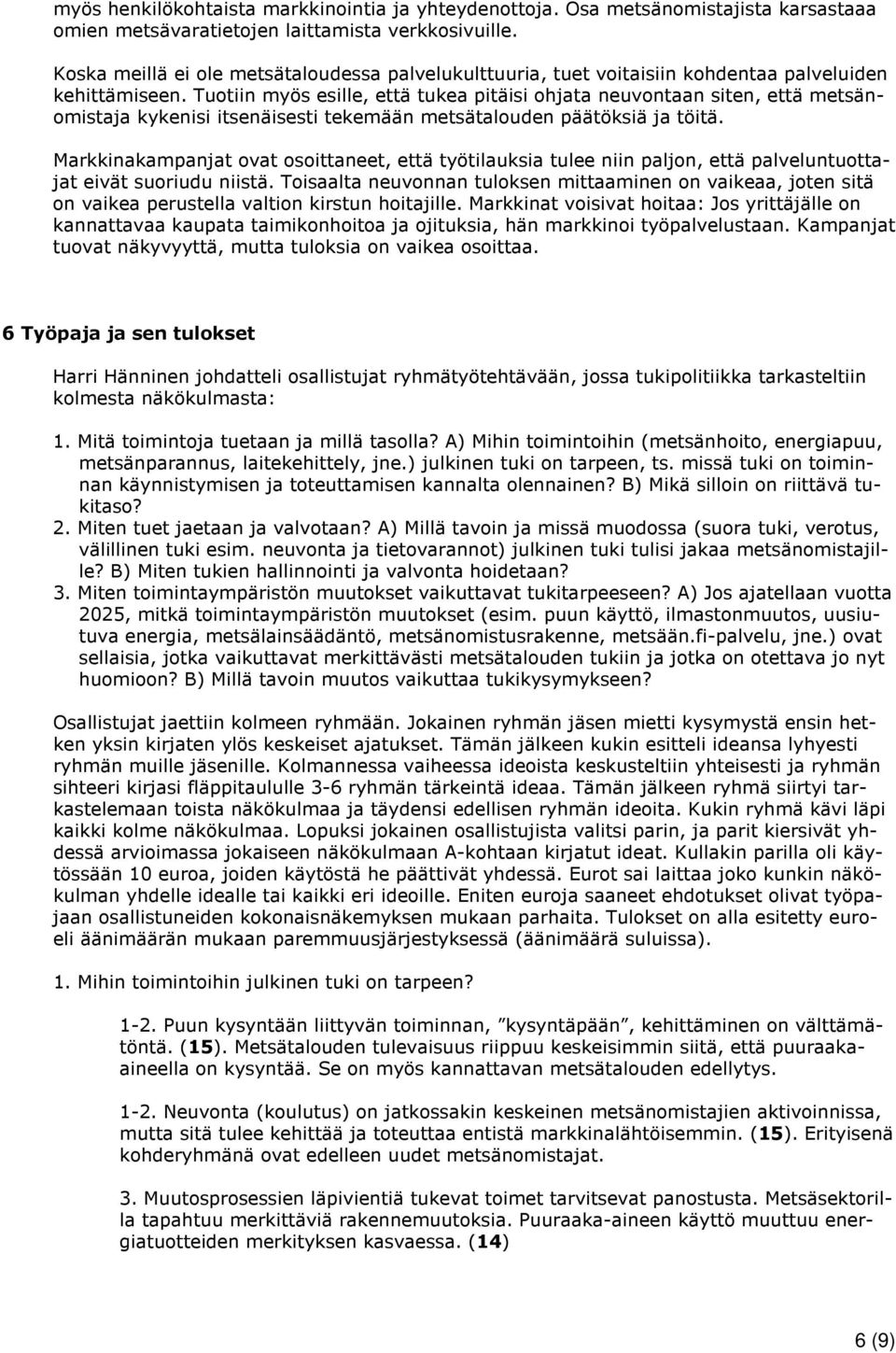 Tuotiin myös esille, että tukea pitäisi ohjata neuvontaan siten, että metsänomistaja kykenisi itsenäisesti tekemään metsätalouden päätöksiä ja töitä.