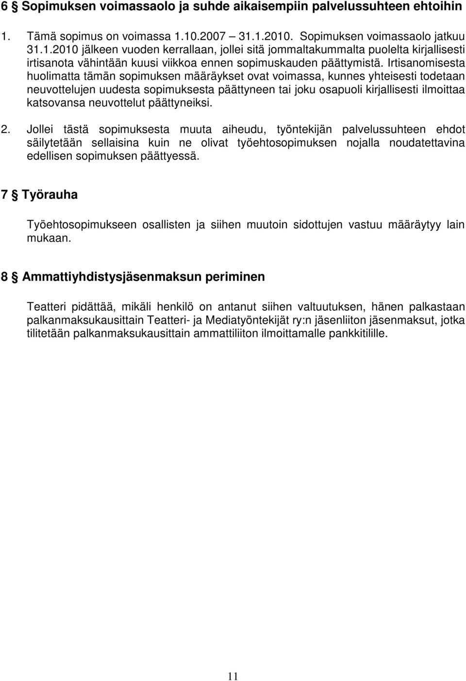 Irtisanomisesta huolimatta tämän sopimuksen määräykset ovat voimassa, kunnes yhteisesti todetaan neuvottelujen uudesta sopimuksesta päättyneen tai joku osapuoli kirjallisesti ilmoittaa katsovansa