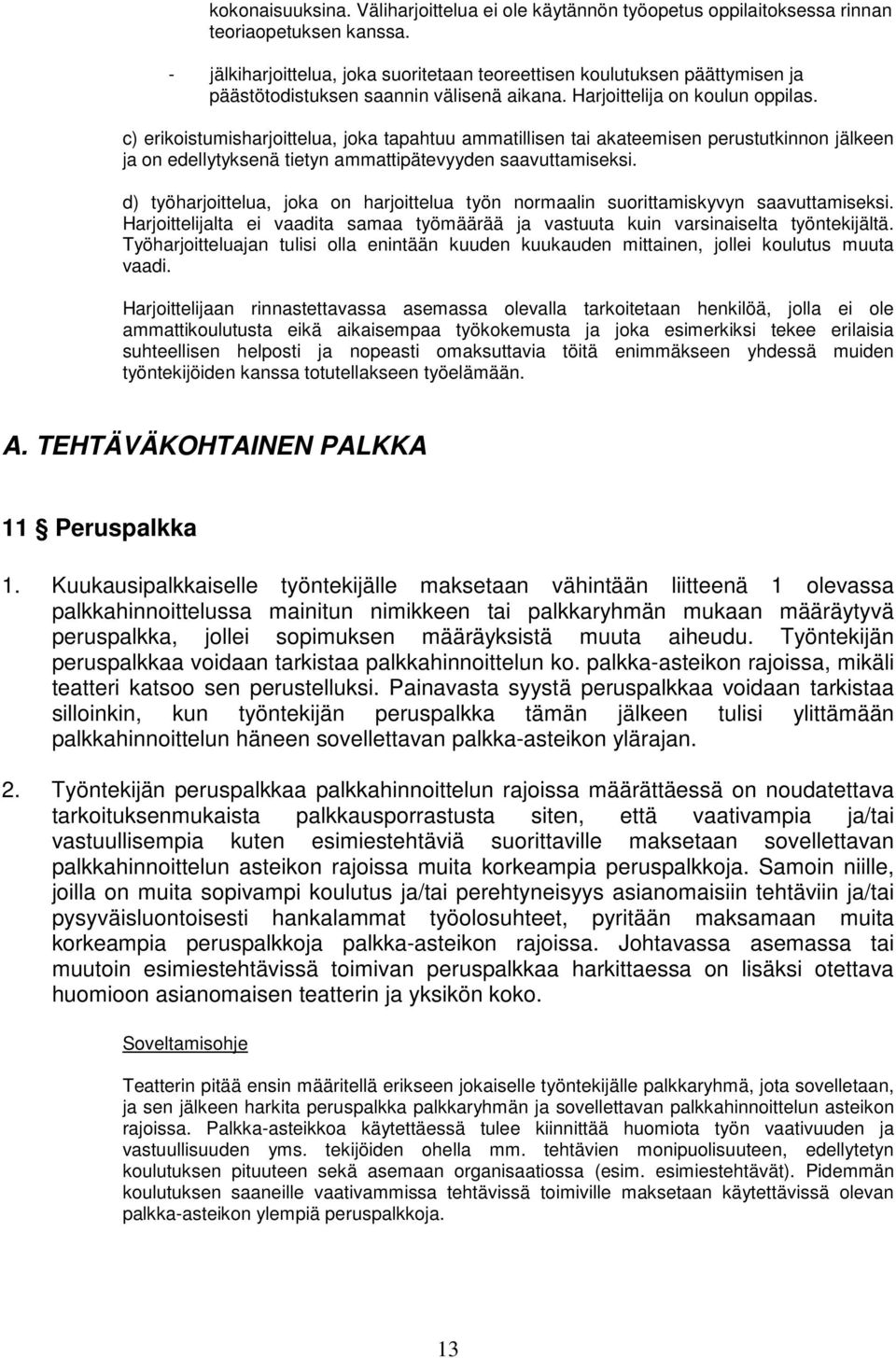 c) erikoistumisharjoittelua, joka tapahtuu ammatillisen tai akateemisen perustutkinnon jälkeen ja on edellytyksenä tietyn ammattipätevyyden saavuttamiseksi.