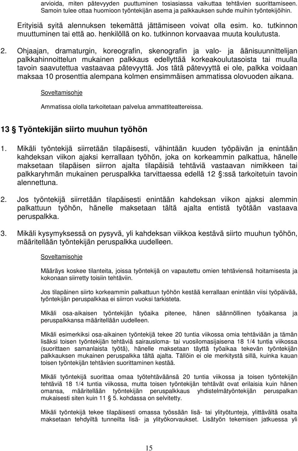 Ohjaajan, dramaturgin, koreografin, skenografin ja valo- ja äänisuunnittelijan palkkahinnoittelun mukainen palkkaus edellyttää korkeakoulutasoista tai muulla tavoin saavutettua vastaavaa pätevyyttä.