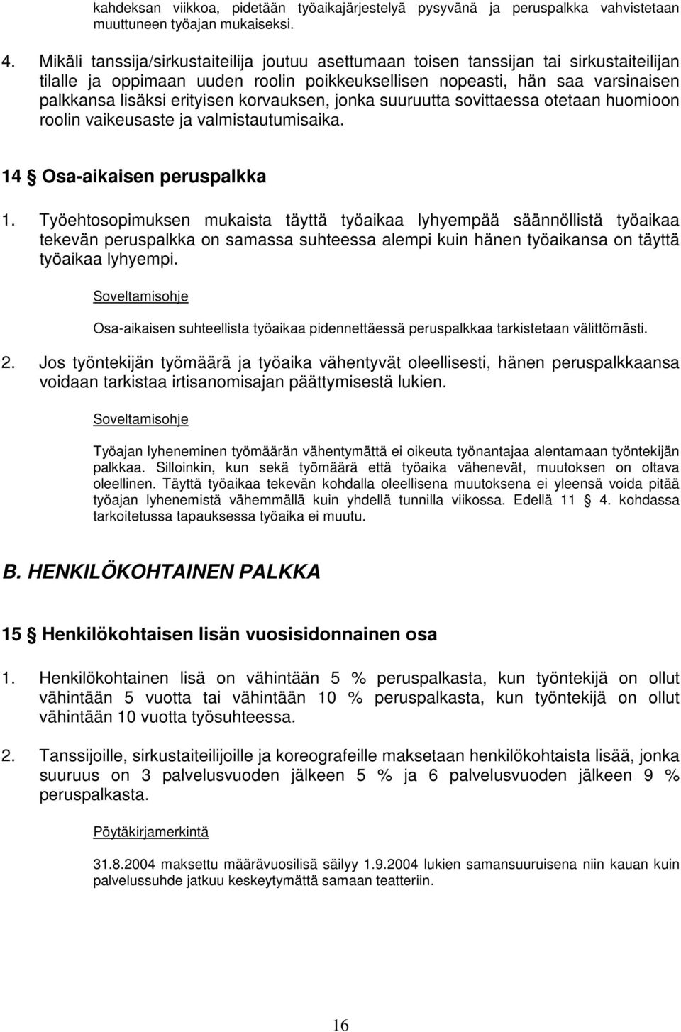 korvauksen, jonka suuruutta sovittaessa otetaan huomioon roolin vaikeusaste ja valmistautumisaika. 14 Osa-aikaisen peruspalkka 1.