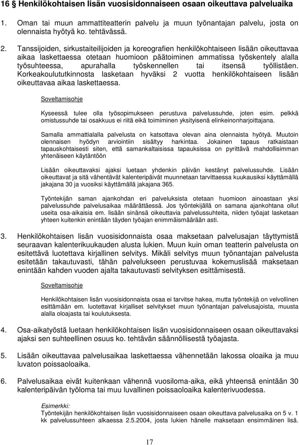 työskennellen tai itsensä työllistäen. Korkeakoulututkinnosta lasketaan hyväksi 2 vuotta henkilökohtaiseen lisään oikeuttavaa aikaa laskettaessa.