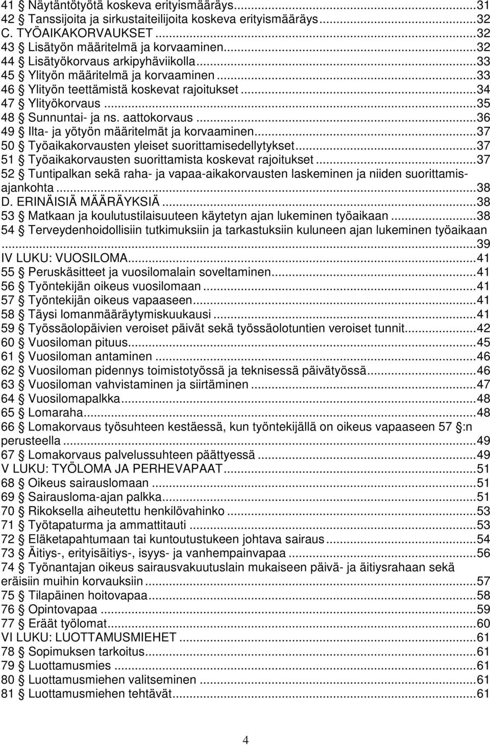 ..36 49 Ilta- ja yötyön määritelmät ja korvaaminen...37 50 Työaikakorvausten yleiset suorittamisedellytykset...37 51 Työaikakorvausten suorittamista koskevat rajoitukset.