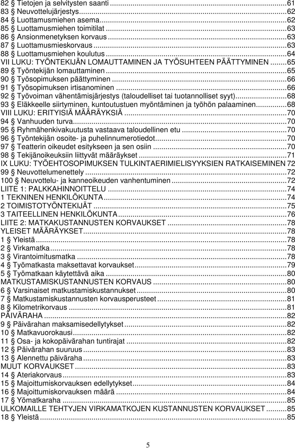 ..66 91 Työsopimuksen irtisanominen...66 92 Työvoiman vähentämisjärjestys (taloudelliset tai tuotannolliset syyt)...68 93 Eläkkeelle siirtyminen, kuntoutustuen myöntäminen ja työhön palaaminen.