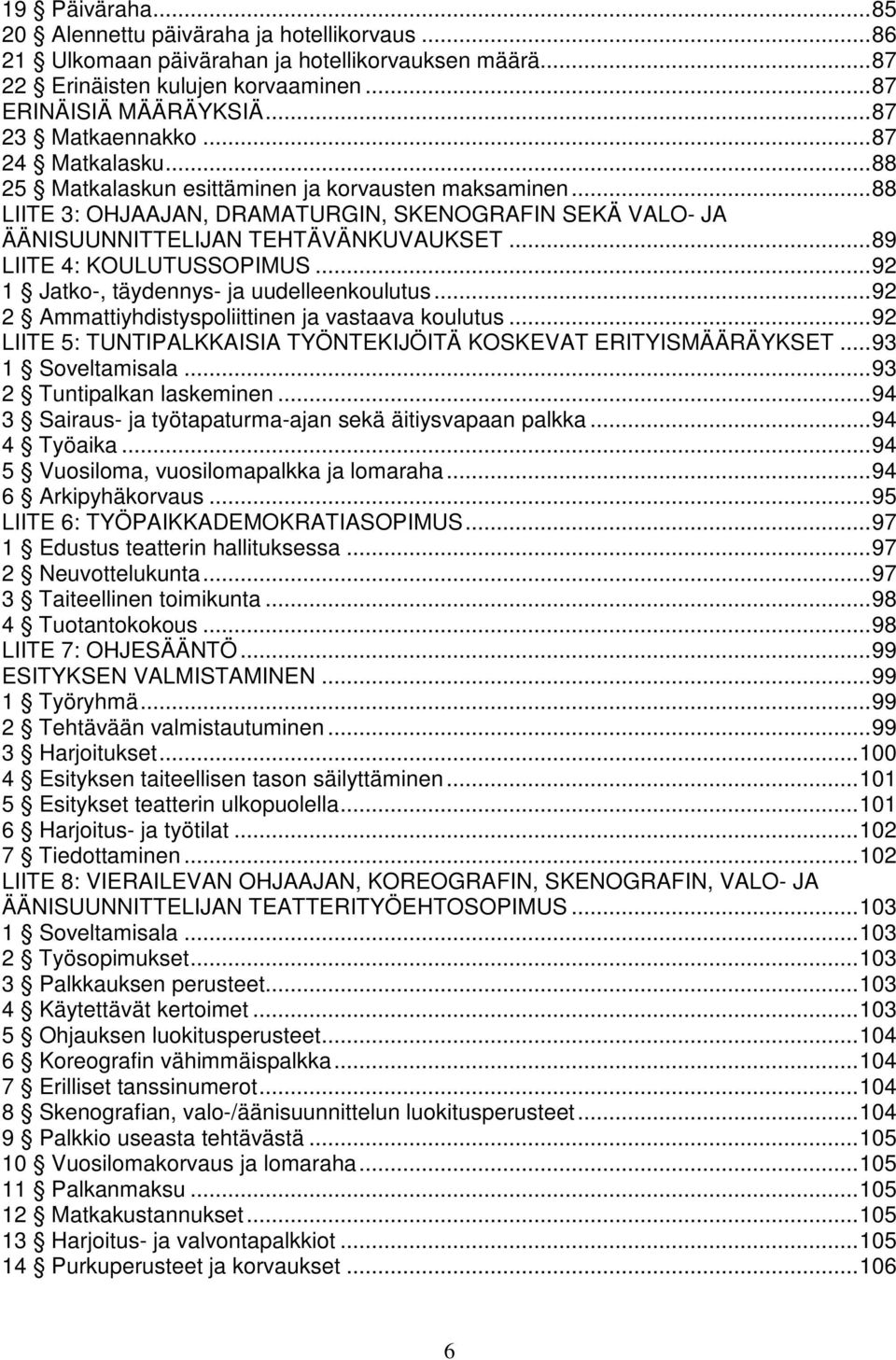 ..89 LIITE 4: KOULUTUSSOPIMUS...92 1 Jatko-, täydennys- ja uudelleenkoulutus...92 2 Ammattiyhdistyspoliittinen ja vastaava koulutus.