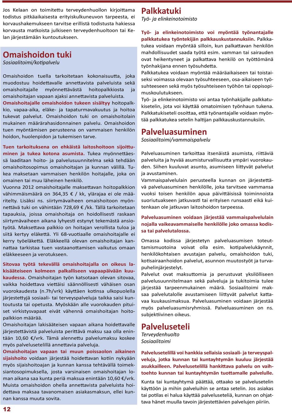 Omaishoidon tuki Sosiaalitoimi/kotipalvelu Omaishoidon tuella tarkoitetaan kokonaisuutta, joka muodostuu hoidettavalle annettavista palveluista sekä omaishoitajalle myönnettävästä hoitopalkkiosta ja