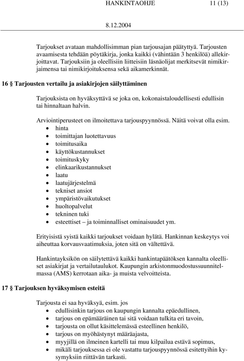 16 Tarjousten vertailu ja asiakirjojen säilyttäminen Tarjouksista on hyväksyttävä se joka on, kokonaistaloudellisesti edullisin tai hinnaltaan halvin.