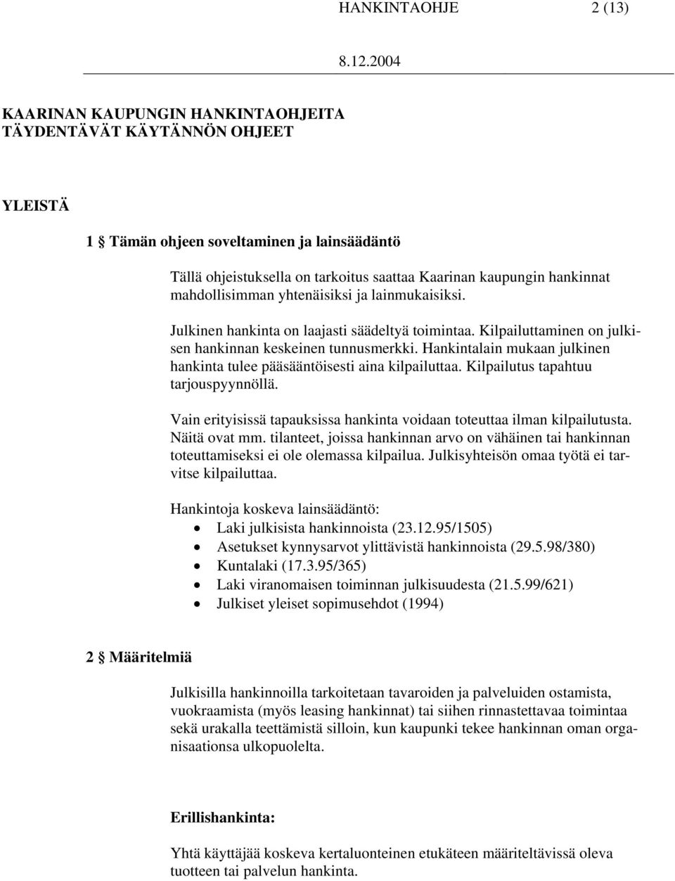 Hankintalain mukaan julkinen hankinta tulee pääsääntöisesti aina kilpailuttaa. Kilpailutus tapahtuu tarjouspyynnöllä. Vain erityisissä tapauksissa hankinta voidaan toteuttaa ilman kilpailutusta.