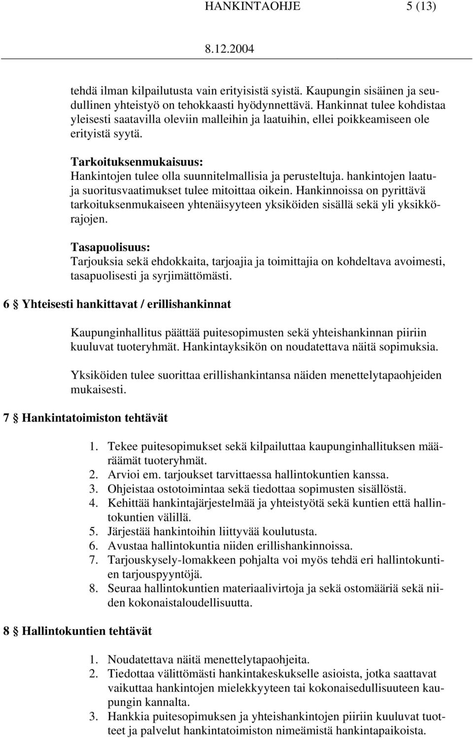 hankintojen laatuja suoritusvaatimukset tulee mitoittaa oikein. Hankinnoissa on pyrittävä tarkoituksenmukaiseen yhtenäisyyteen yksiköiden sisällä sekä yli yksikkörajojen.