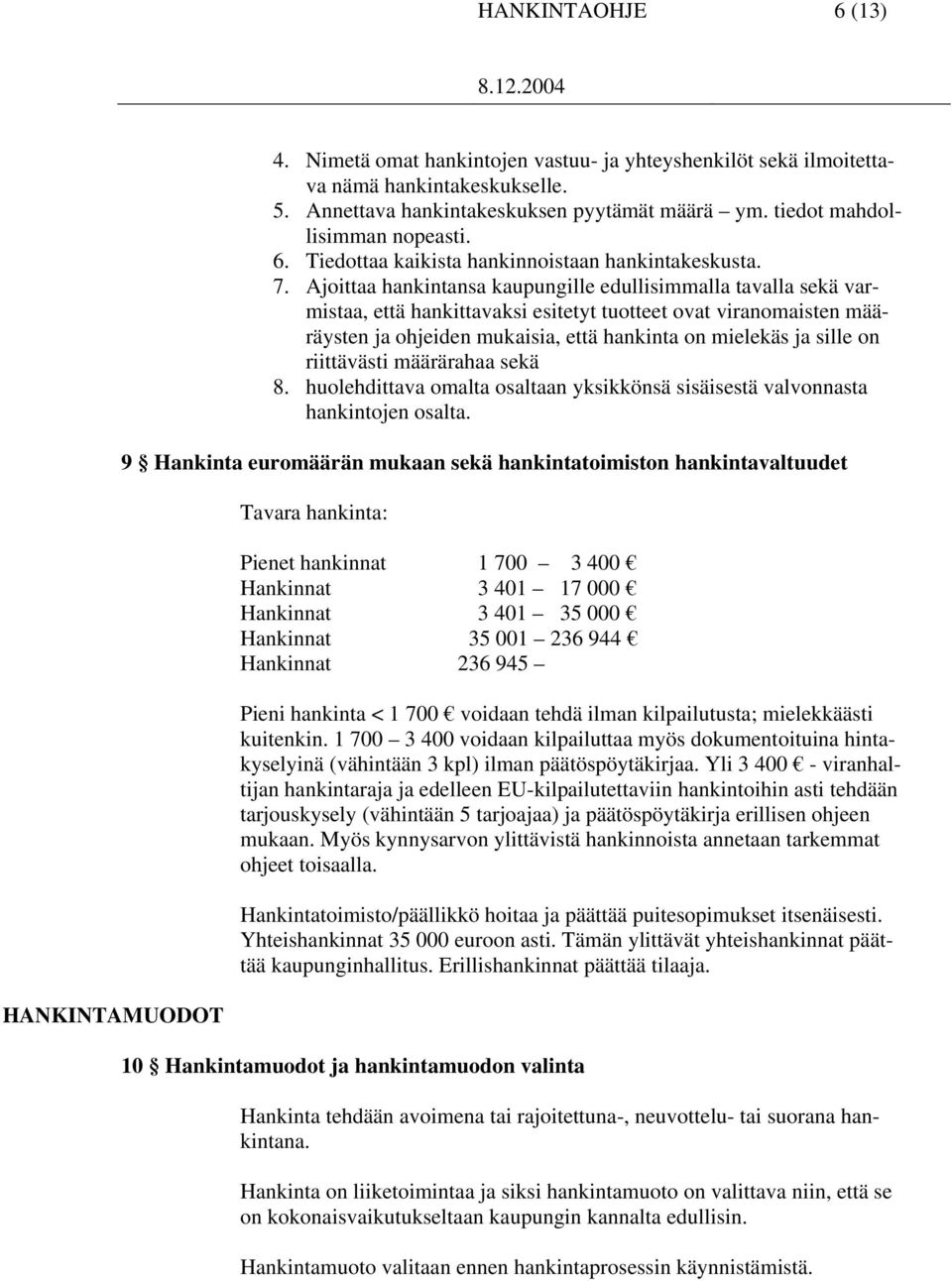 Ajoittaa hankintansa kaupungille edullisimmalla tavalla sekä varmistaa, että hankittavaksi esitetyt tuotteet ovat viranomaisten määräysten ja ohjeiden mukaisia, että hankinta on mielekäs ja sille on