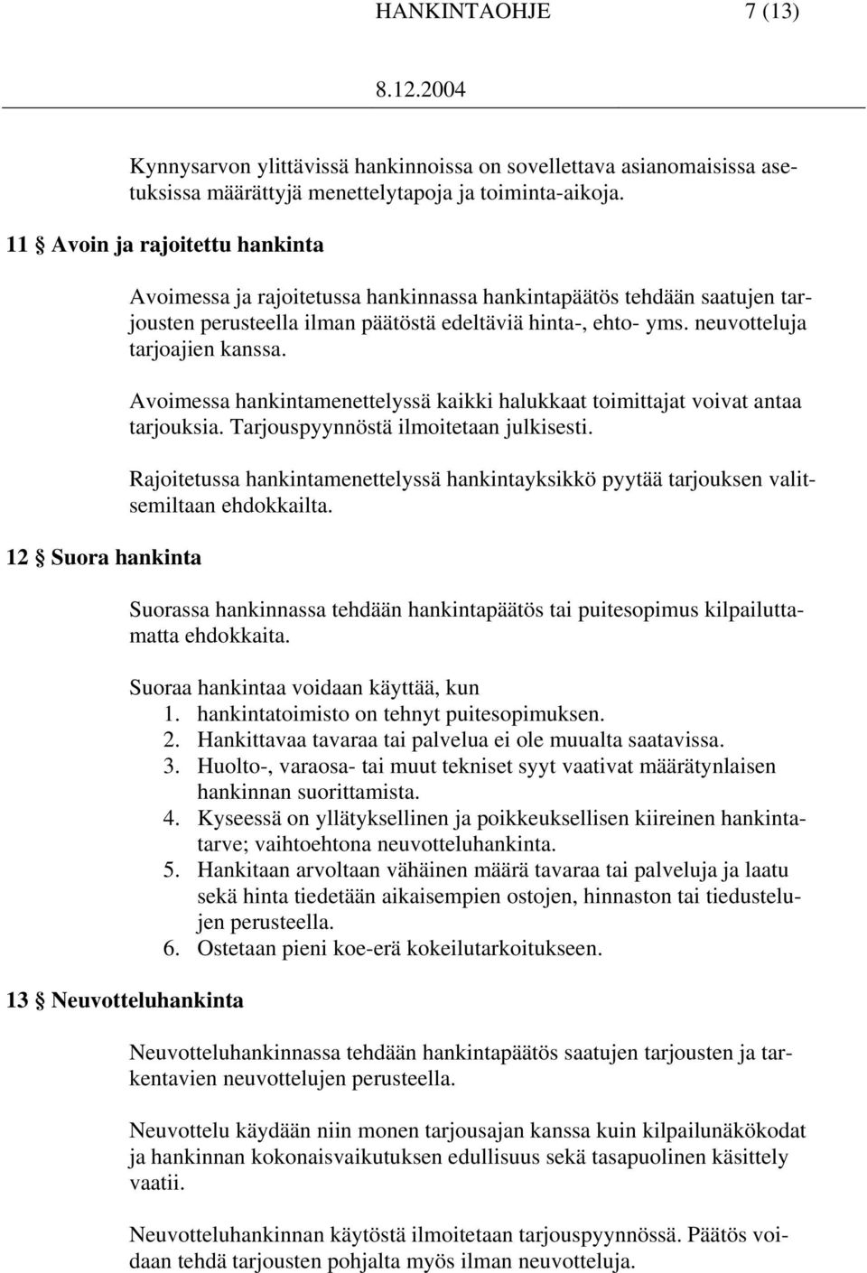 ehto- yms. neuvotteluja tarjoajien kanssa. Avoimessa hankintamenettelyssä kaikki halukkaat toimittajat voivat antaa tarjouksia. Tarjouspyynnöstä ilmoitetaan julkisesti.