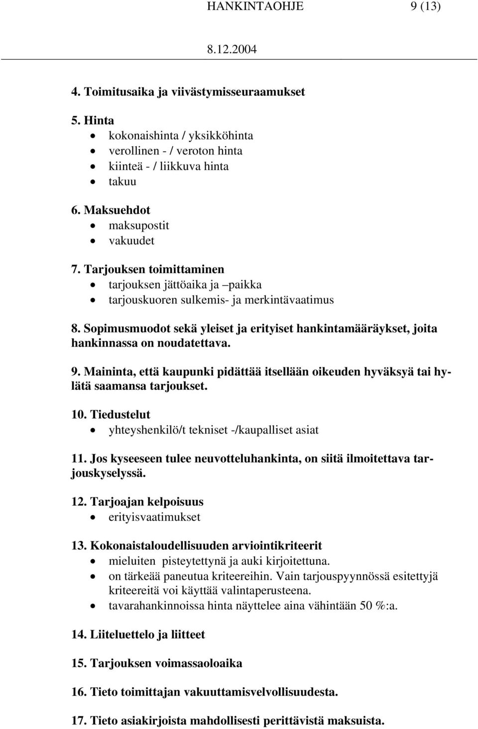 Maininta, että kaupunki pidättää itsellään oikeuden hyväksyä tai hylätä saamansa tarjoukset. 10. Tiedustelut yhteyshenkilö/t tekniset -/kaupalliset asiat 11.