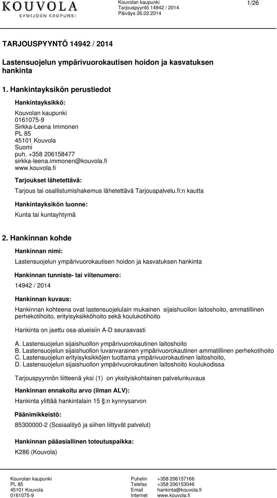 Hankinnan kohde Hankinnan nimi: Lastensuojelun ympärivuorokautisen hoidon ja kasvatuksen hankinta Hankinnan tunniste- tai viitenumero: 14942 / 2014 Hankinnan kuvaus: Hankinnan kohteena ovat