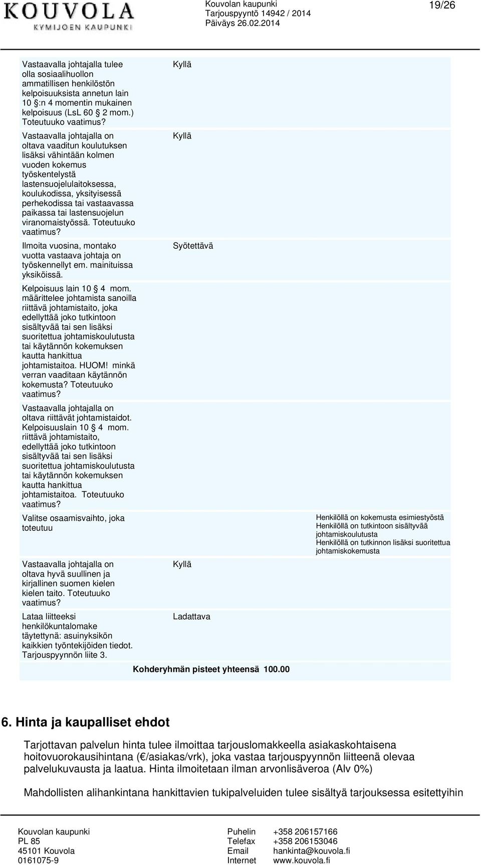 vastaavassa paikassa tai lastensuojelun viranomaistyössä. Toteutuuko Ilmoita vuosina, montako vuotta vastaava johtaja on työskennellyt em. mainituissa yksiköissä. Kelpoisuus lain 10 4 mom.