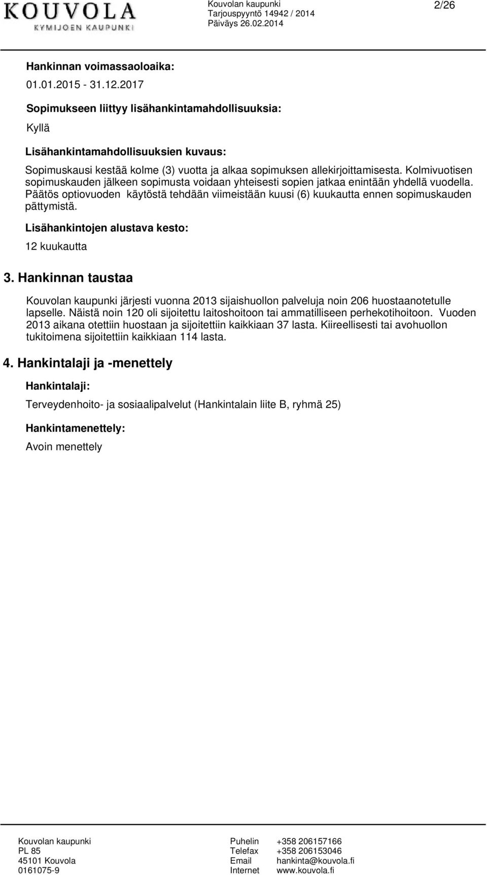 Kolmivuotisen sopimuskauden jälkeen sopimusta voidaan yhteisesti sopien jatkaa enintään yhdellä vuodella.