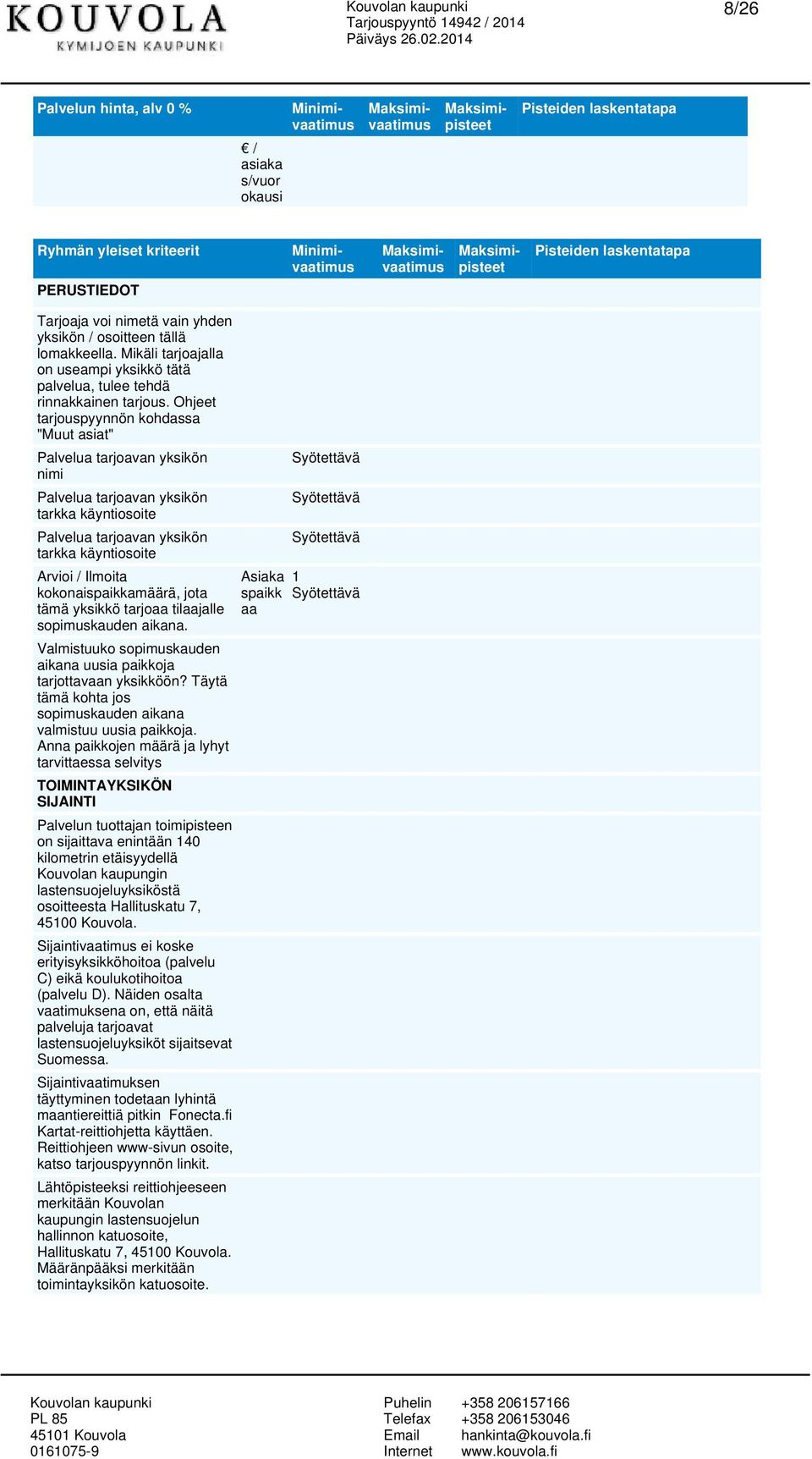 Ohjeet tarjouspyynnön kohdassa "Muut asiat" Palvelua tarjoavan yksikön nimi Palvelua tarjoavan yksikön tarkka käyntiosoite Palvelua tarjoavan yksikön tarkka käyntiosoite Arvioi / Ilmoita