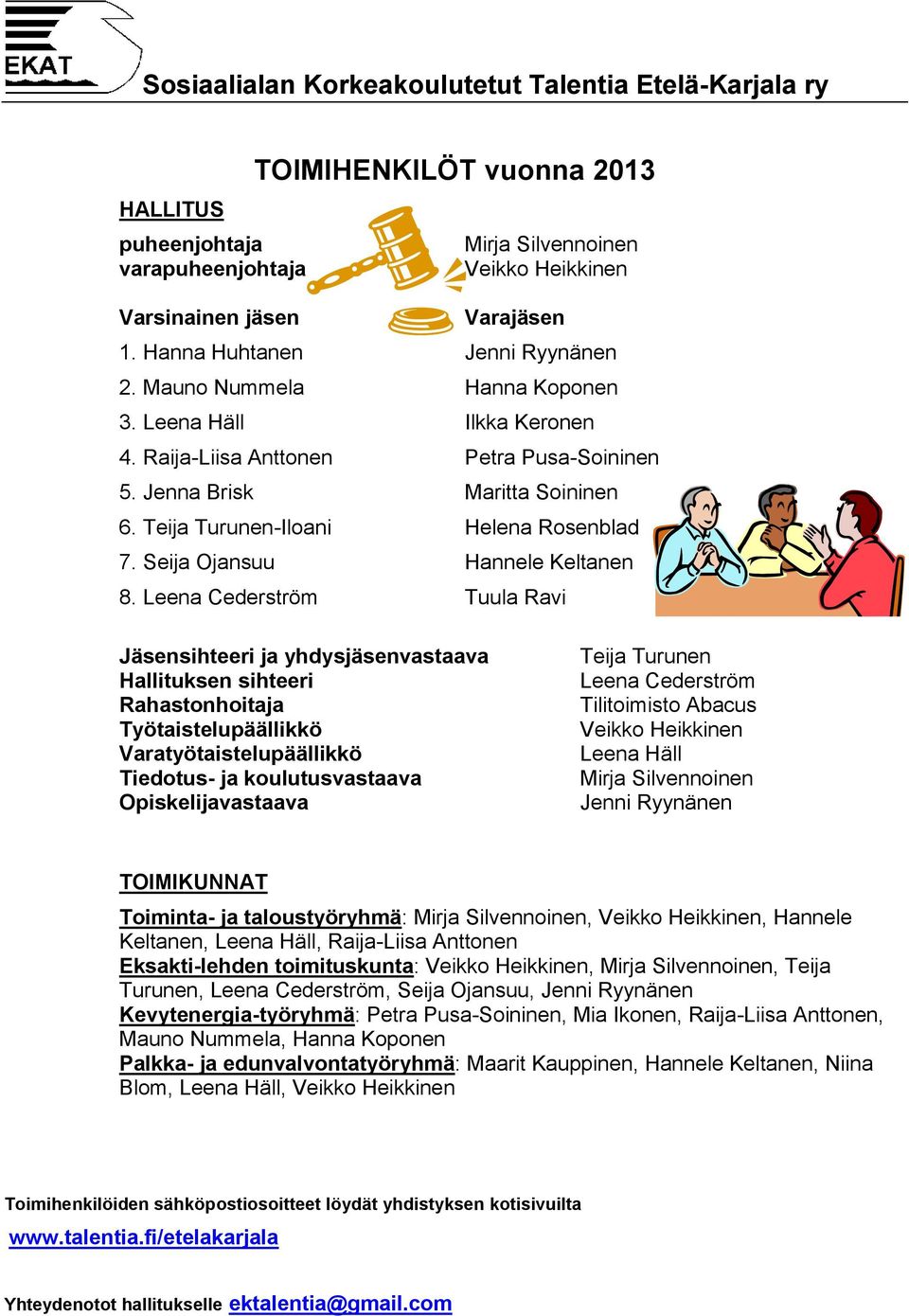 Teija Turunen-Iloani Helena Rosenblad 7. Seija Ojansuu Hannele Keltanen 8.