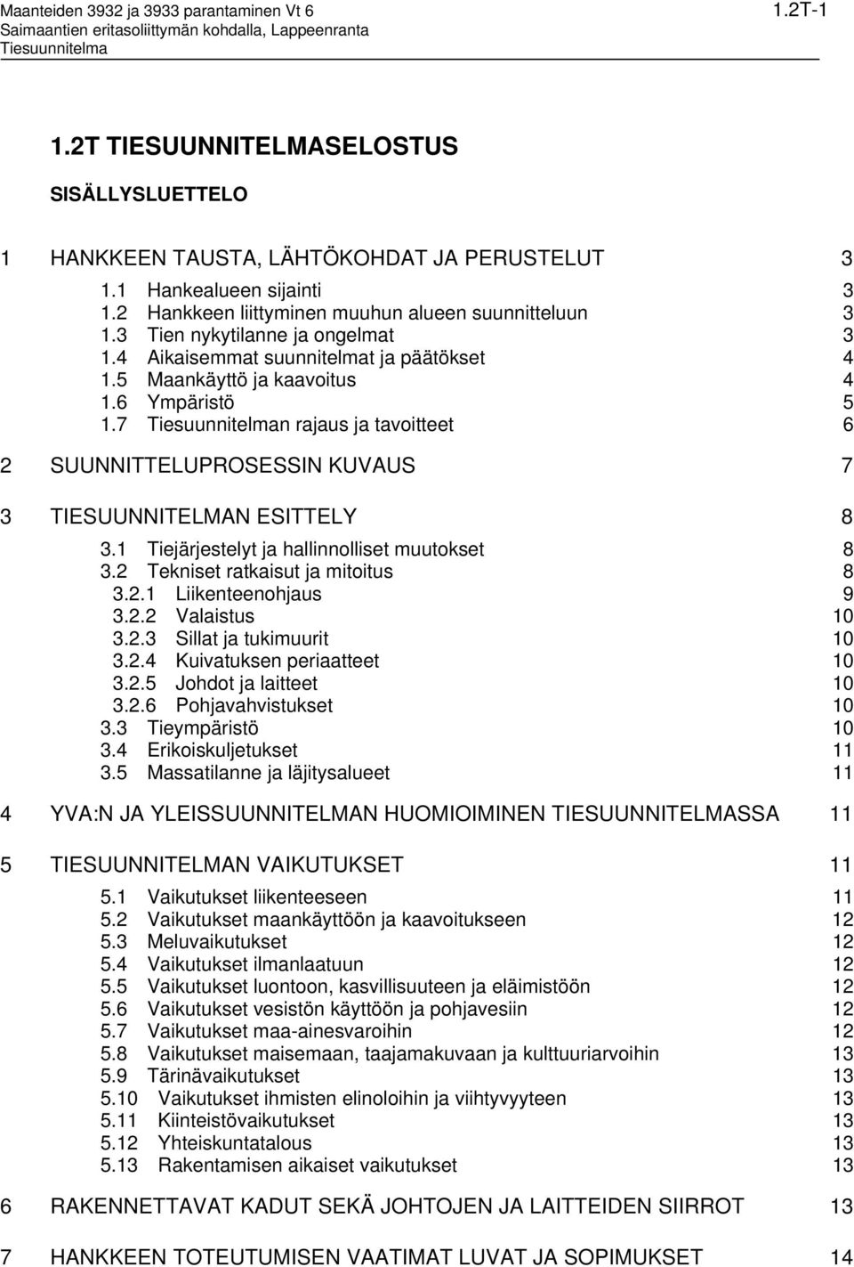 7 n rajaus ja tavoitteet 6 2 SUUNNITTELUPROSESSIN KUVAUS 7 3 TIESUUNNITELMAN ESITTELY 8 3.1 Tiejärjestelyt ja hallinnolliset muutokset 8 3.2 Tekniset ratkaisut ja mitoitus 8 3.2.1 Liikenteenohjaus 9 3.