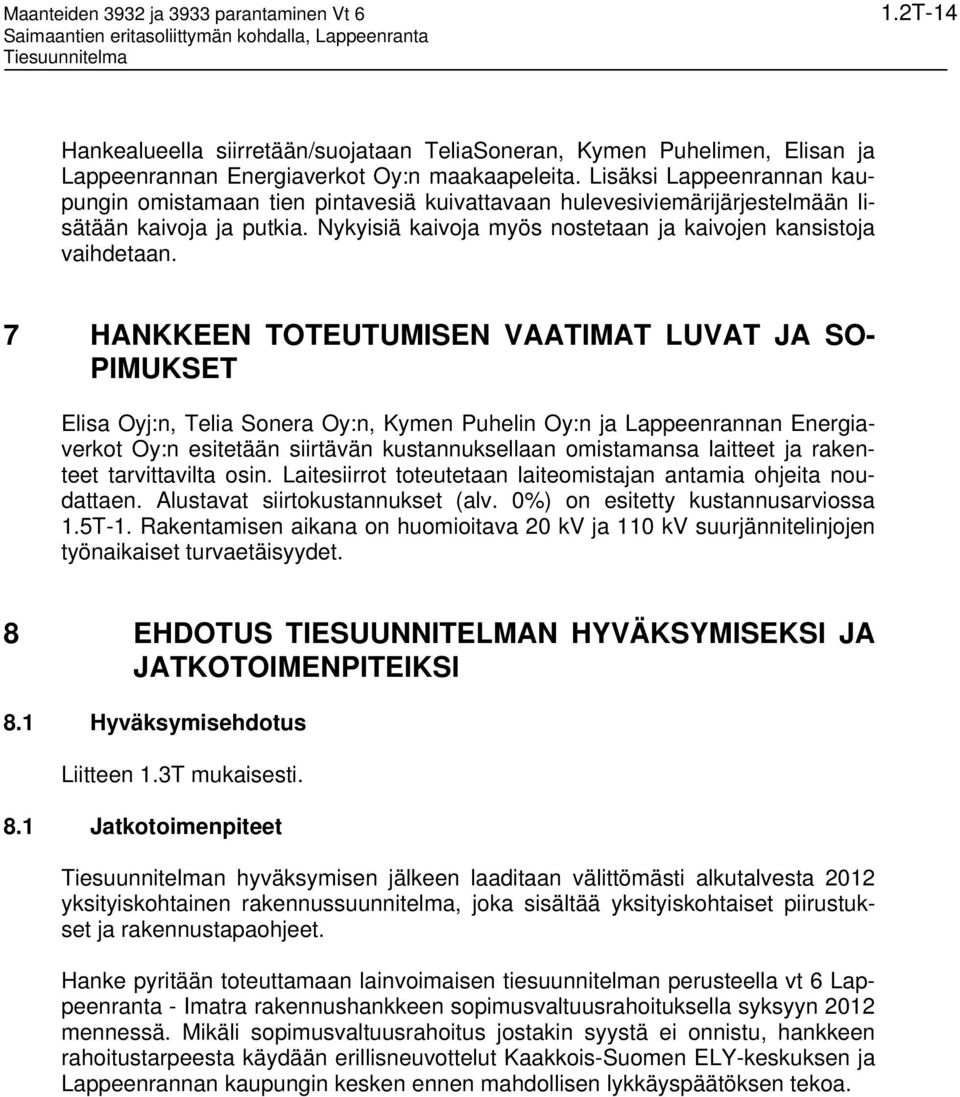 7 HANKKEEN TOTEUTUMISEN VAATIMAT LUVAT JA SO- PIMUKSET Elisa Oyj:n, Telia Sonera Oy:n, Kymen Puhelin Oy:n ja Lappeenrannan Energiaverkot Oy:n esitetään siirtävän kustannuksellaan omistamansa laitteet