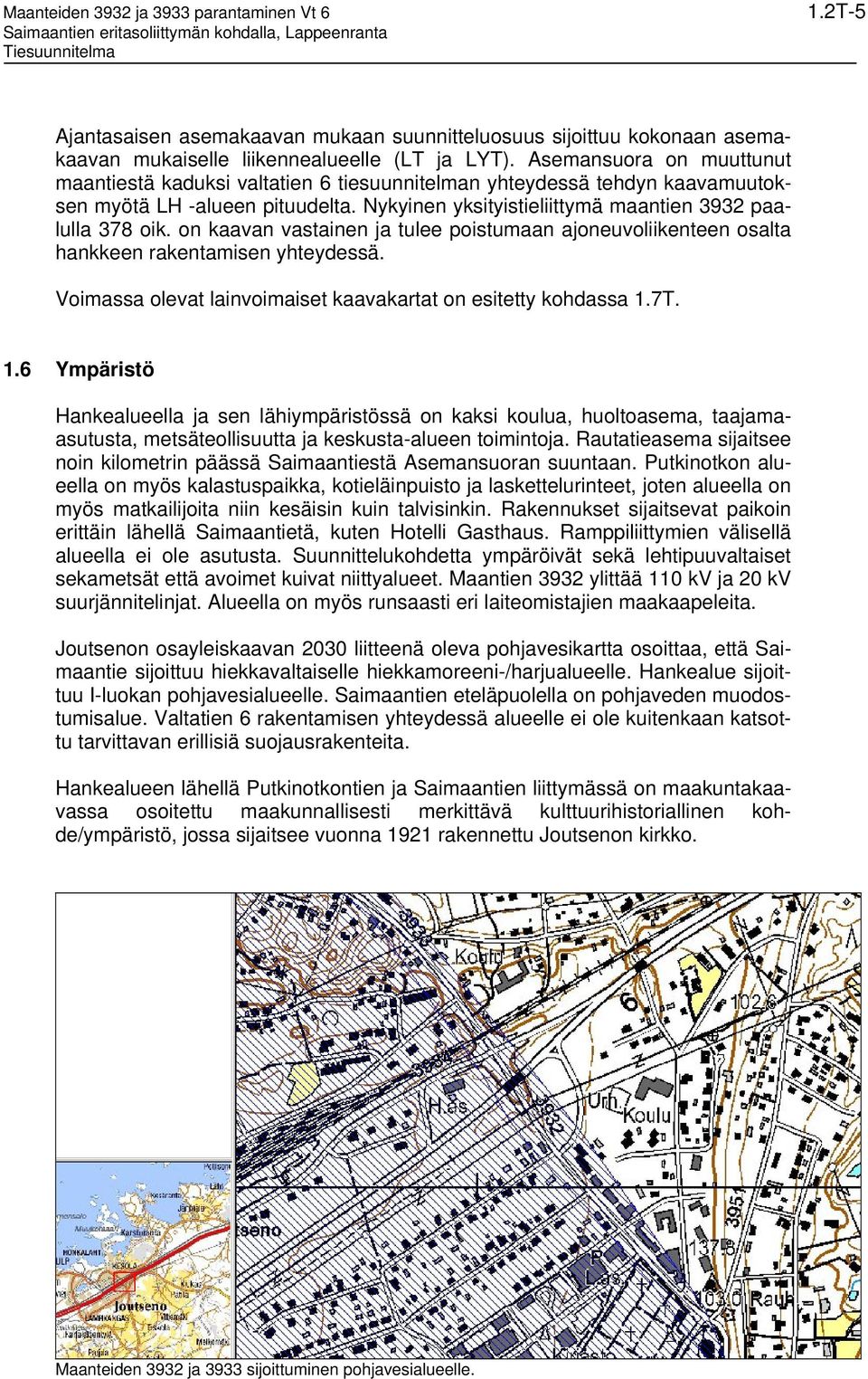 on kaavan vastainen ja tulee poistumaan ajoneuvoliikenteen osalta hankkeen rakentamisen yhteydessä. Voimassa olevat lainvoimaiset kaavakartat on esitetty kohdassa 1.