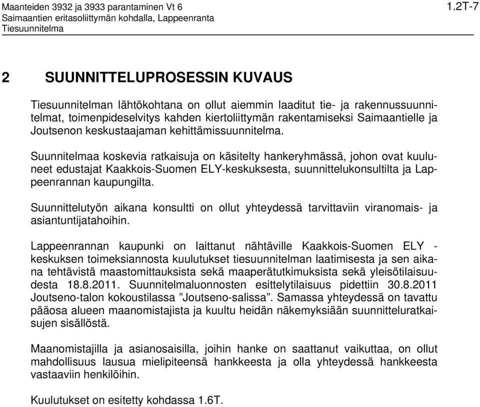 Suunnitelmaa koskevia ratkaisuja on käsitelty hankeryhmässä, johon ovat kuuluneet edustajat Kaakkois-Suomen ELY-keskuksesta, suunnittelukonsultilta ja Lappeenrannan kaupungilta.