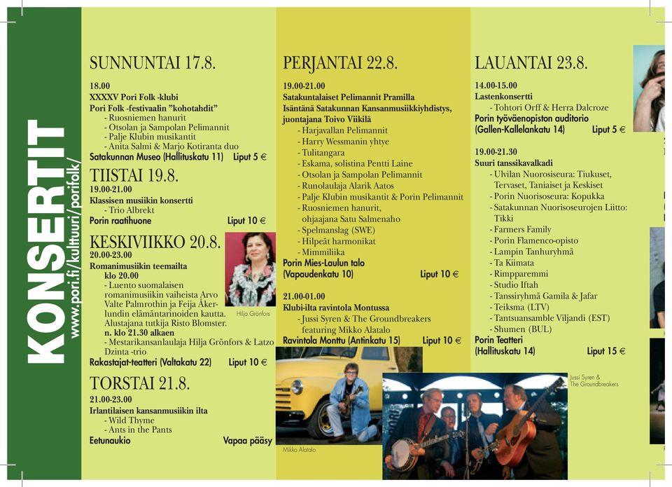 (Hallituskatu 11) Liput 5 TIISTAI 19.8. 19.00-21.00 Klassisen musiikin konsertti - Trio Albrekt Porin raatihuone Liput 10 KESKIVIIKKO 20.8. 20.00-23.00 Romanimusiikin teemailta klo 20.