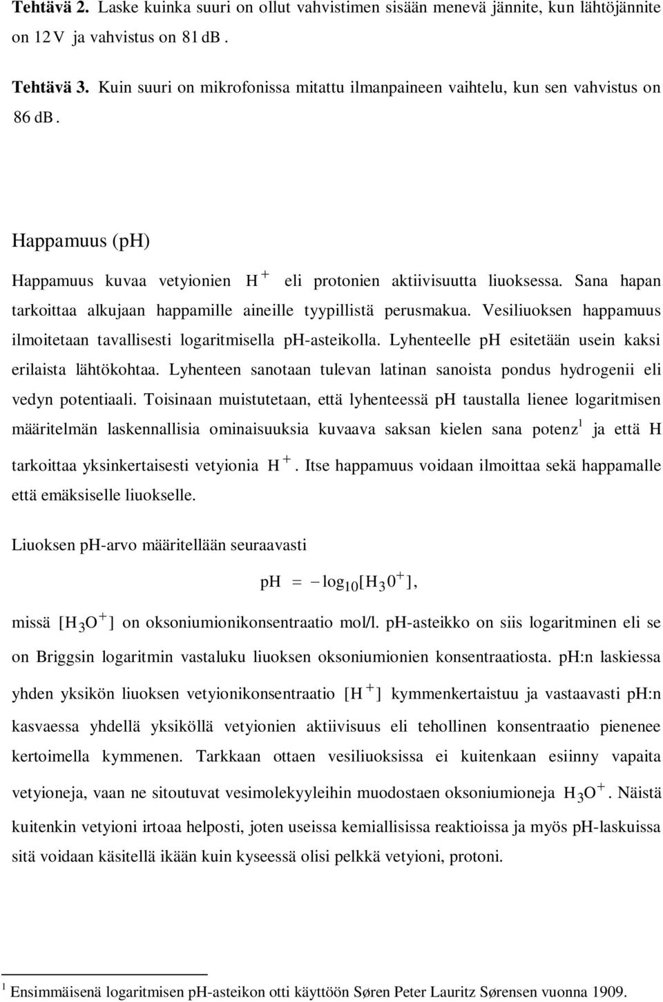 Sana hapan tarkoittaa alkujaan happamille aineille tyypillistä perusmakua. Vesiliuoksen happamuus ilmoitetaan tavallisesti logaritmisella ph-asteikolla.