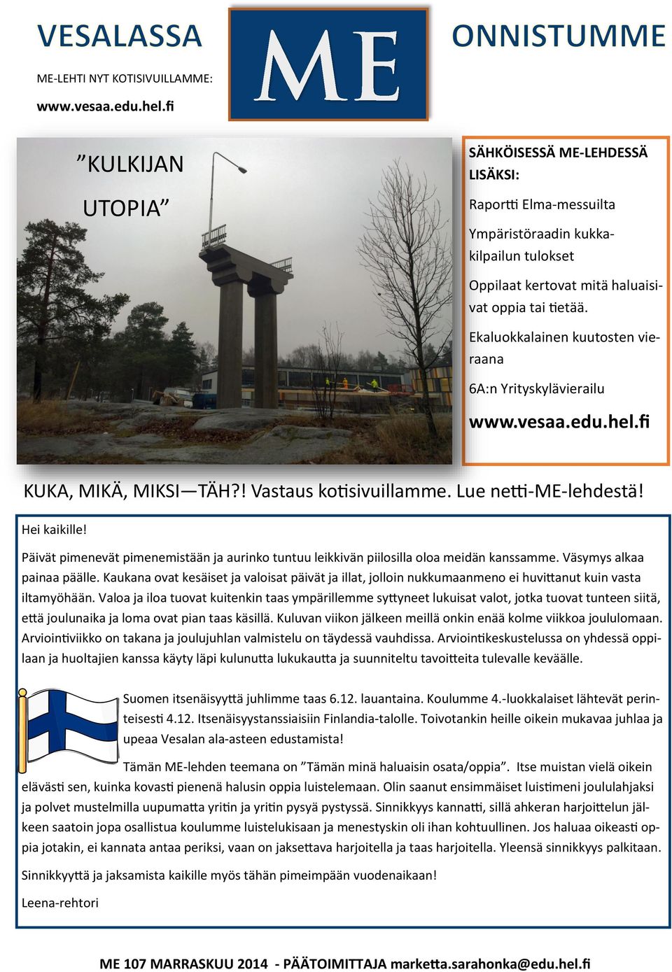 Ekaluokkalainen kuutosten vieraana 6A:n Yrityskylävierailu www.vesaa.edu.hel.fi KUKA, MIKÄ, MIKSI TÄH?! Vastaus kotisivuillamme. Lue netti-me-lehdestä! Hei kaikille!