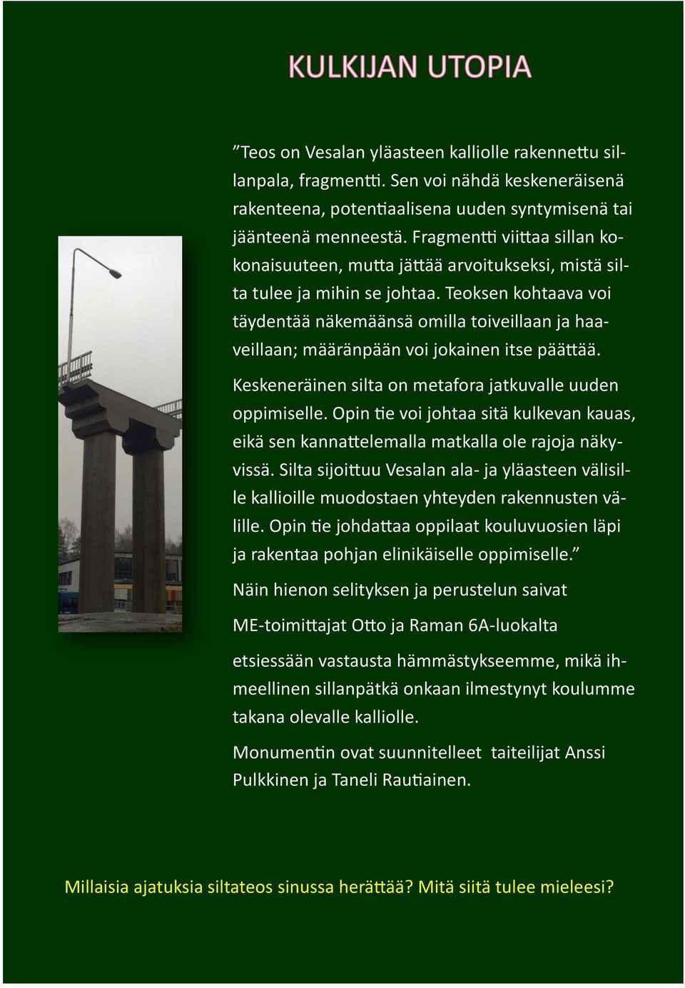 Teoksen kohtaava voi täydentää näkemäänsä omilla toiveillaan ja haaveillaan; määränpään voi jokainen itse päättää. Keskeneräinen silta on metafora jatkuvalle uuden oppimiselle.
