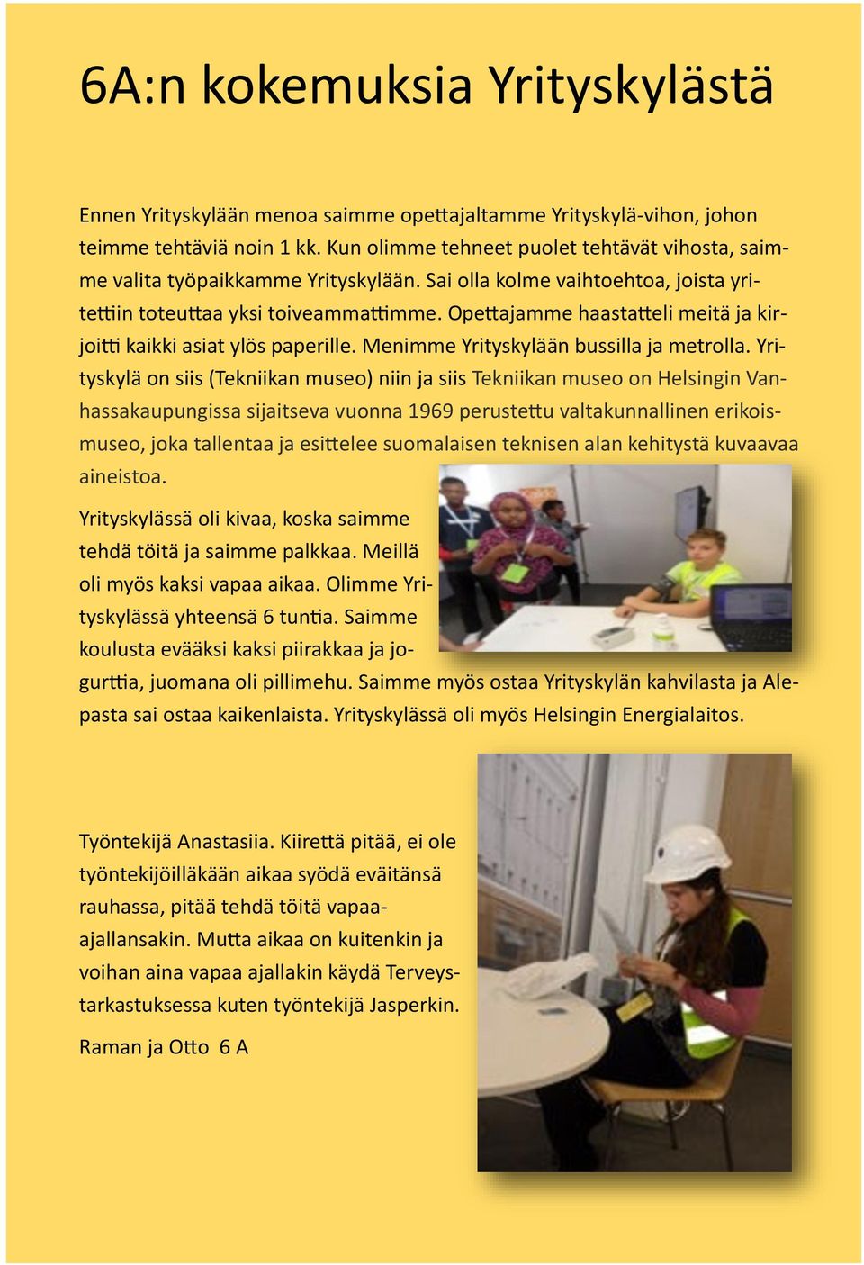 Opettajamme haastatteli meitä ja kirjoitti kaikki asiat ylös paperille. Menimme Yrityskylään bussilla ja metrolla.