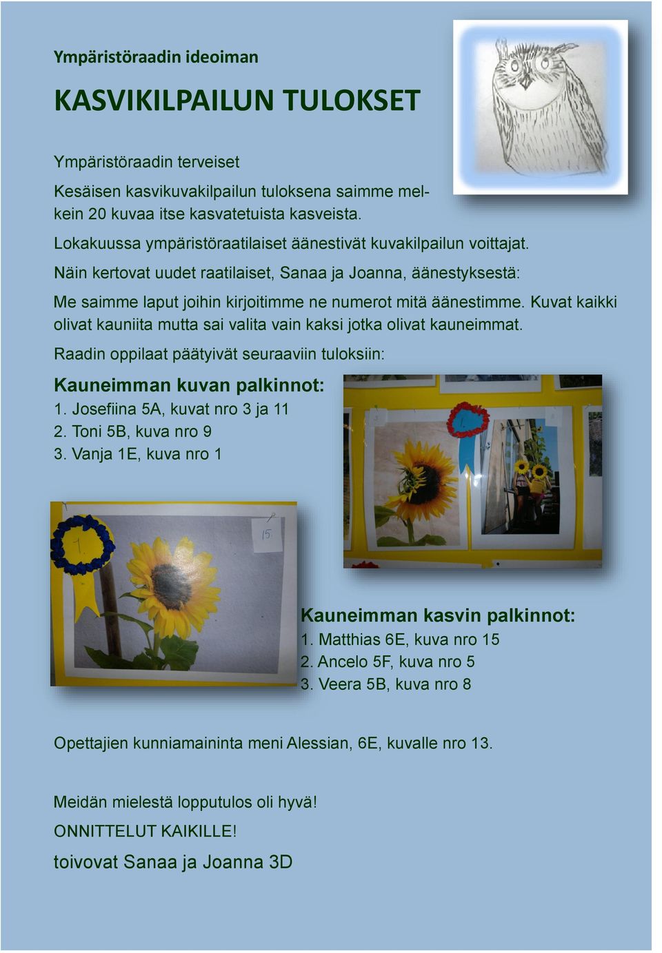 Kuvat kaikki olivat kauniita mutta sai valita vain kaksi jotka olivat kauneimmat. Raadin oppilaat päätyivät seuraaviin tuloksiin: Kauneimman kuvan palkinnot: 1. Josefiina 5A, kuvat nro 3 ja 11 2.