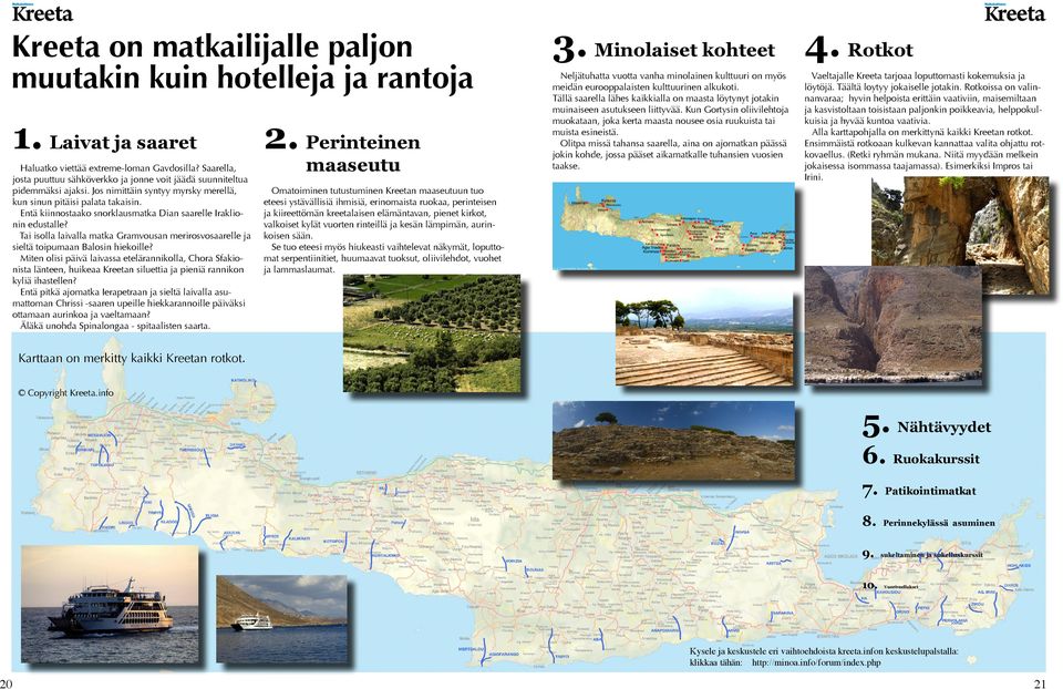 Entä kiinnostaako snorklausmatka Dian saarelle Iraklionin edustalle? Tai isolla laivalla matka Gramvousan merirosvosaarelle ja sieltä toipumaan Balosin hiekoille?