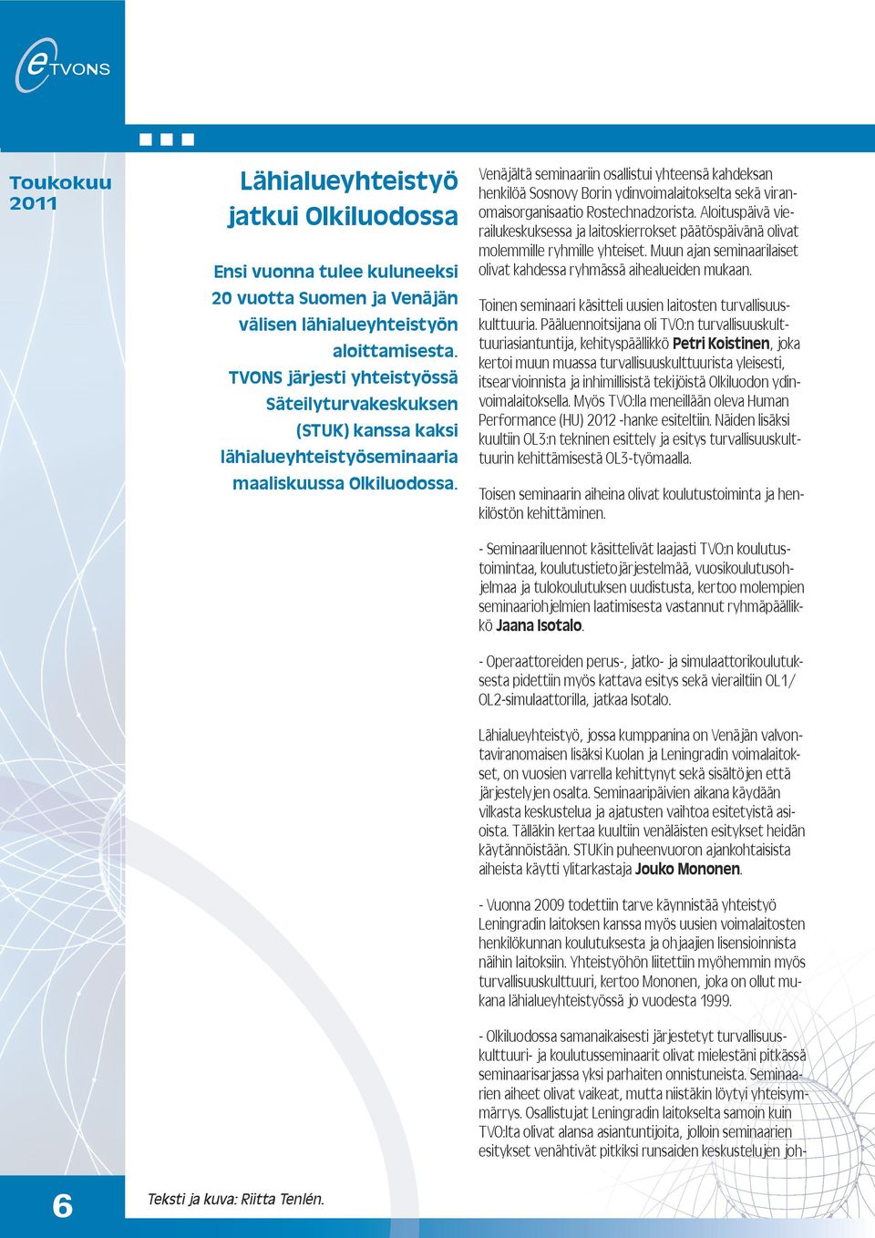 Venäjältä seminaariin osallistui yhteensä kahdeksan henkilöä Sosnovy Borin ydinvoimalaitokselta sekä viranomaisorganisaatio Rostechnadzorista.