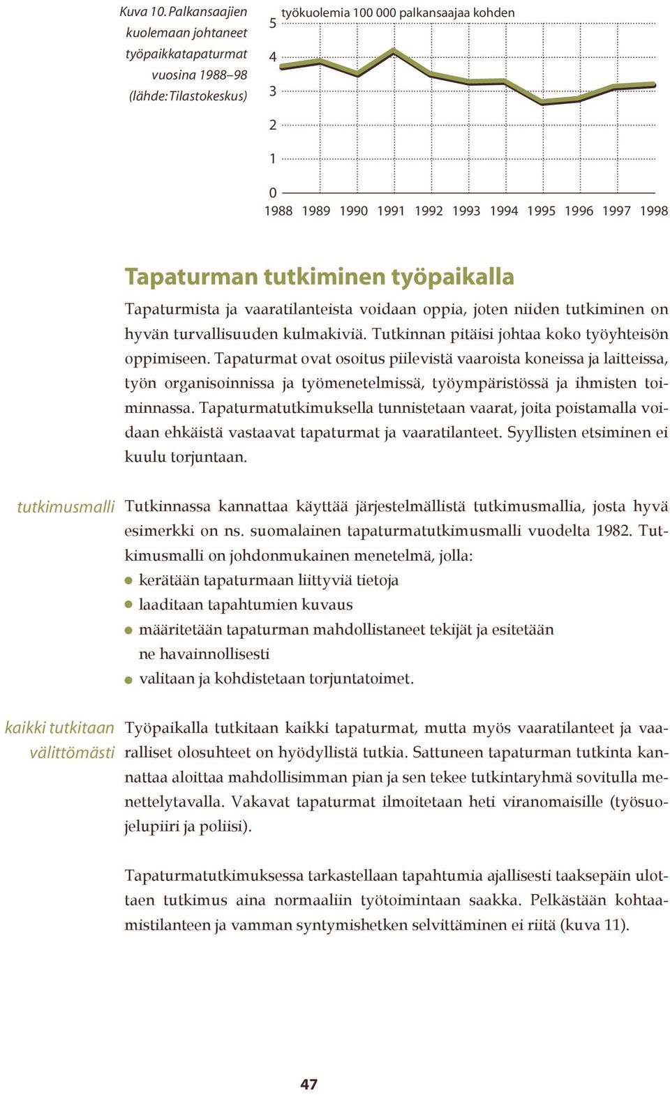 Tapaturman tutkiminen työpaikalla Tapaturmista ja vaaratilanteista voidaan oppia, joten niiden tutkiminen on hyvän turvallisuuden kulmakiviä. Tutkinnan pitäisi johtaa koko työyhteisön oppimiseen.