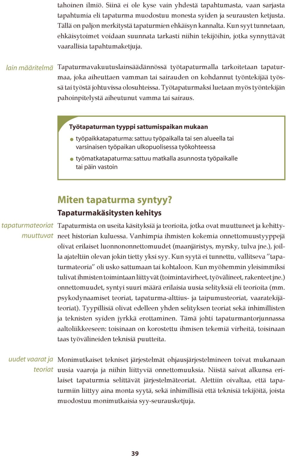 lain määritelmä Tapaturmavakuutuslainsäädännössä työtapaturmalla tarkoitetaan tapaturmaa, joka aiheuttaen vamman tai sairauden on kohdannut työntekijää työssä tai työstä johtuvissa olosuhteissa.