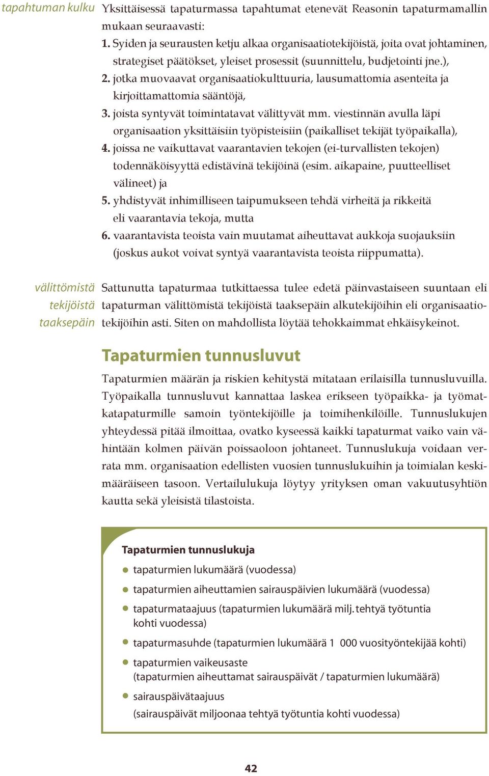 jotka muovaavat organisaatiokulttuuria, lausumattomia asenteita ja kirjoittamattomia sääntöjä, 3. joista syntyvät toimintatavat välittyvät mm.