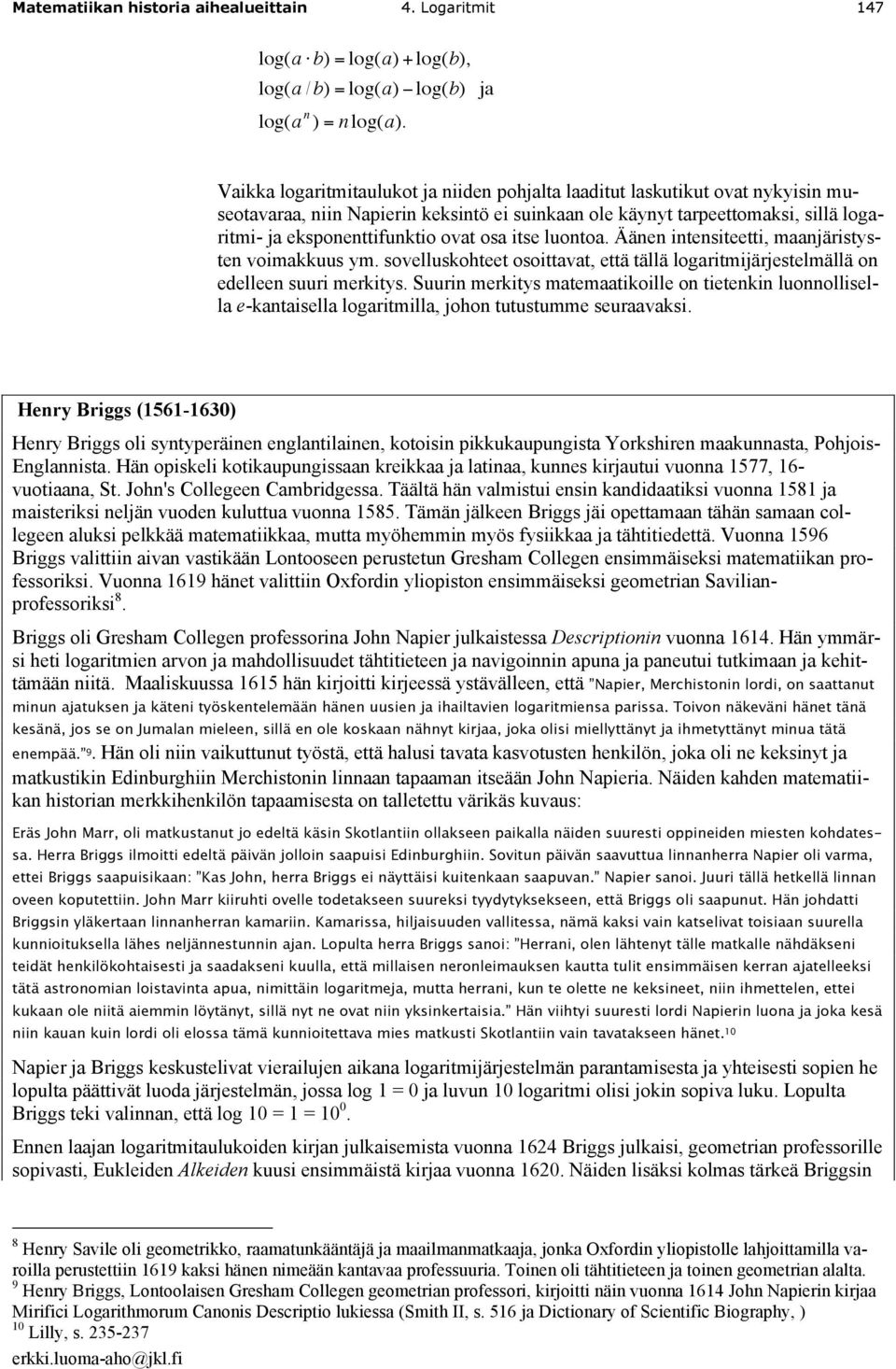 osa itse luontoa. Äänen intensiteetti, maanjäristysten voimakkuus ym. sovelluskohteet osoittavat, että tällä logaritmijärjestelmällä on edelleen suuri merkitys.