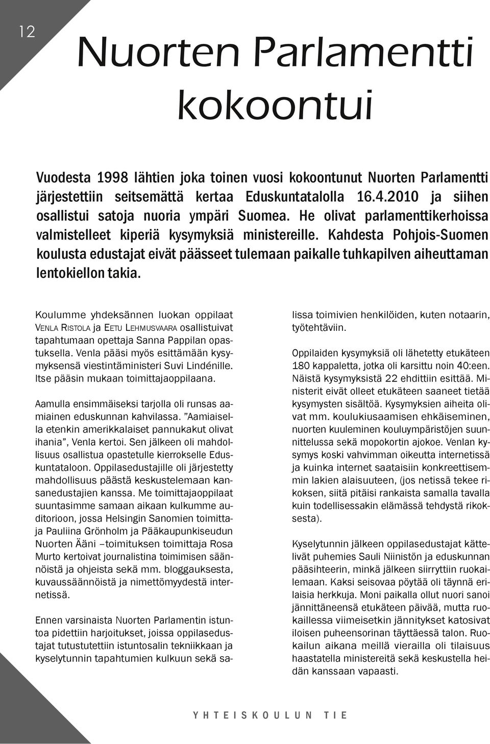 Kahdesta Pohjois-Suomen koulusta edustajat eivät päässeet tulemaan paikalle tuhkapilven aiheuttaman lentokiellon takia.