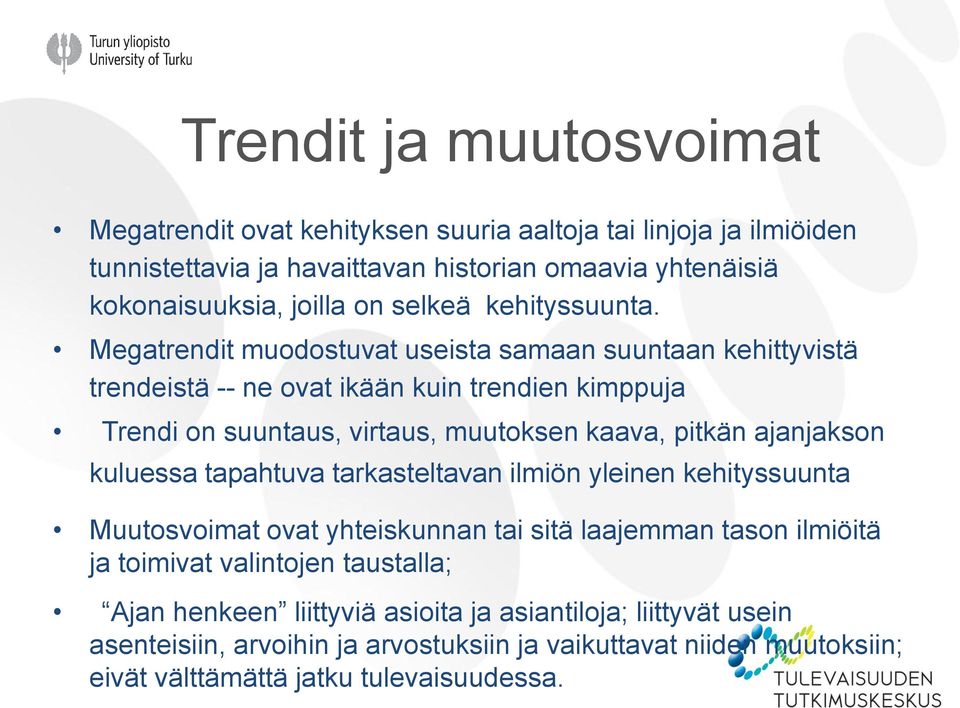 Megatrendit muodostuvat useista samaan suuntaan kehittyvistä trendeistä -- ne ovat ikään kuin trendien kimppuja Trendi on suuntaus, virtaus, muutoksen kaava, pitkän ajanjakson