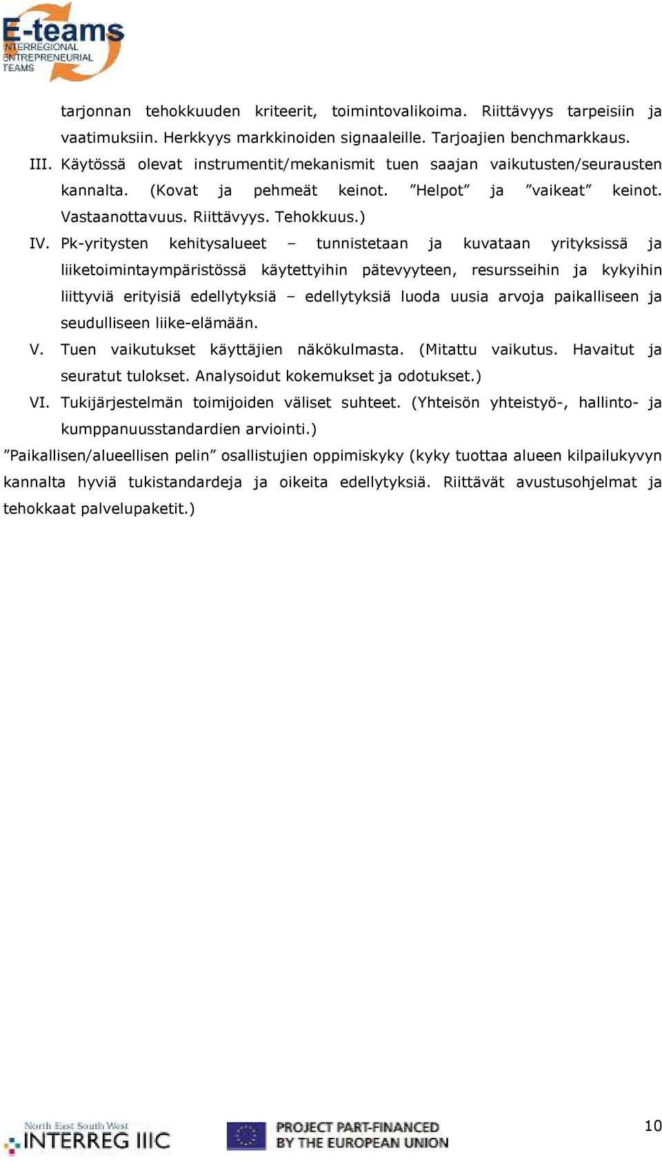 Pk-yritysten kehitysalueet tunnistetaan ja kuvataan yrityksissä ja liiketoimintaympäristössä käytettyihin pätevyyteen, resursseihin ja kykyihin liittyviä erityisiä edellytyksiä edellytyksiä luoda