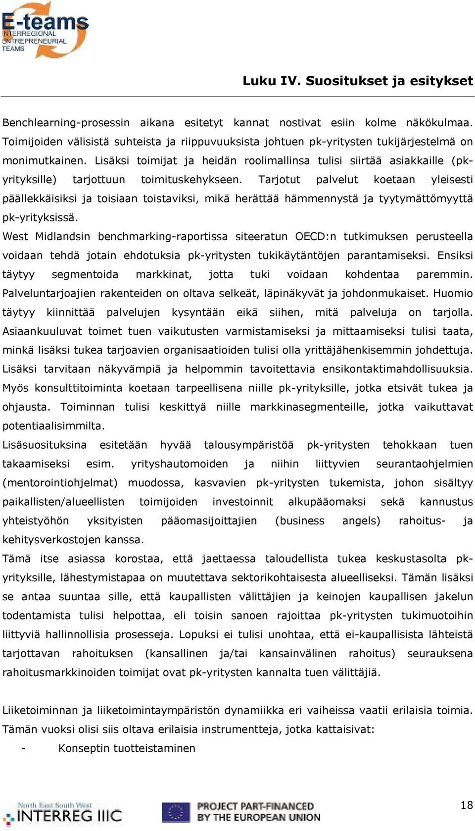 Lisäksi toimijat ja heidän roolimallinsa tulisi siirtää asiakkaille (pkyrityksille) tarjottuun toimituskehykseen.