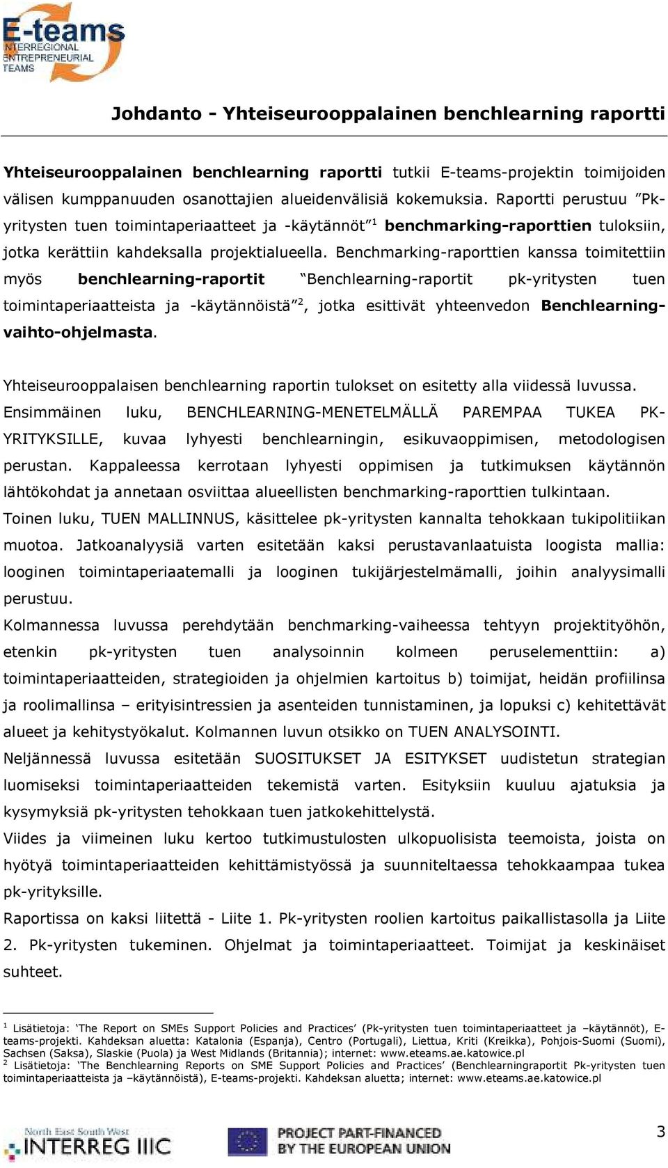 Benchmarking-raporttien kanssa toimitettiin myös benchlearning-raportit Benchlearning-raportit pk-yritysten tuen toimintaperiaatteista ja -käytännöistä 2, jotka esittivät yhteenvedon