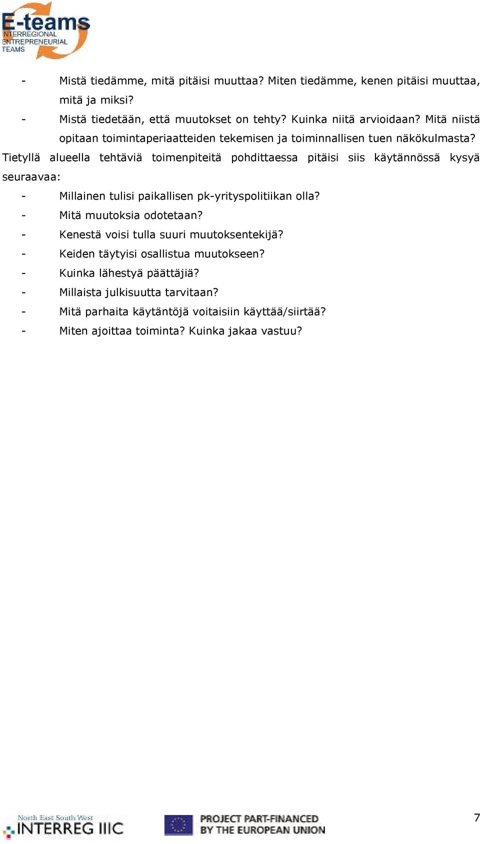 Tietyllä alueella tehtäviä toimenpiteitä pohdittaessa pitäisi siis käytännössä kysyä seuraavaa: - Millainen tulisi paikallisen pk-yrityspolitiikan olla?