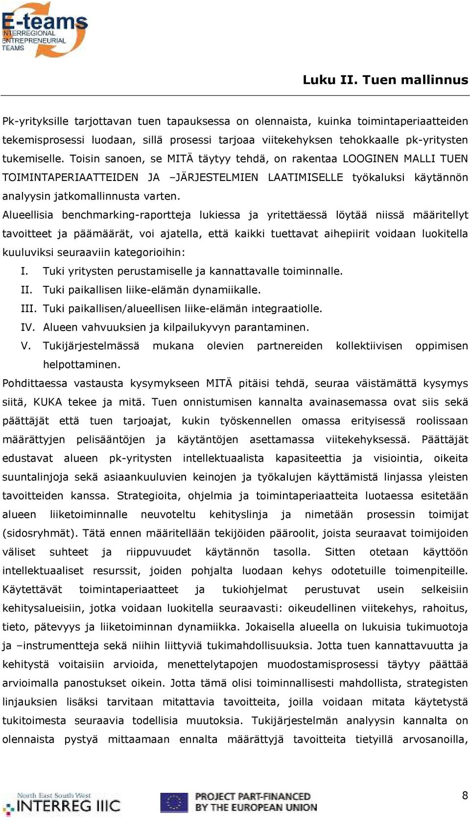 tukemiselle. Toisin sanoen, se MITÄ täytyy tehdä, on rakentaa LOOGINEN MALLI TUEN TOIMINTAPERIAATTEIDEN JA JÄRJESTELMIEN LAATIMISELLE työkaluksi käytännön analyysin jatkomallinnusta varten.